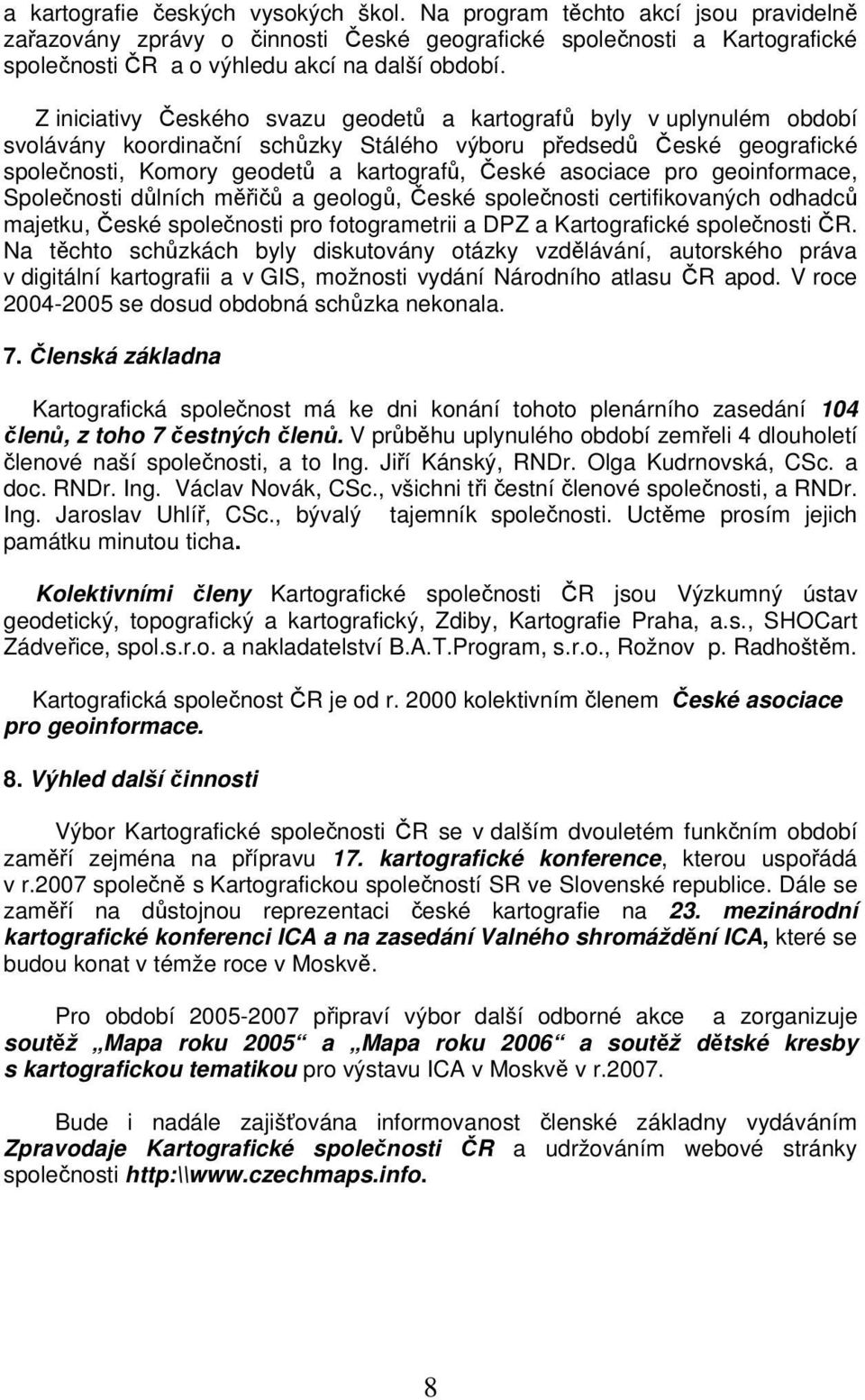 asociace pro geoinformace, Společnosti důlních měřičů a geologů, České společnosti certifikovaných odhadců majetku, České společnosti pro fotogrametrii a DPZ a Kartografické společnosti ČR.