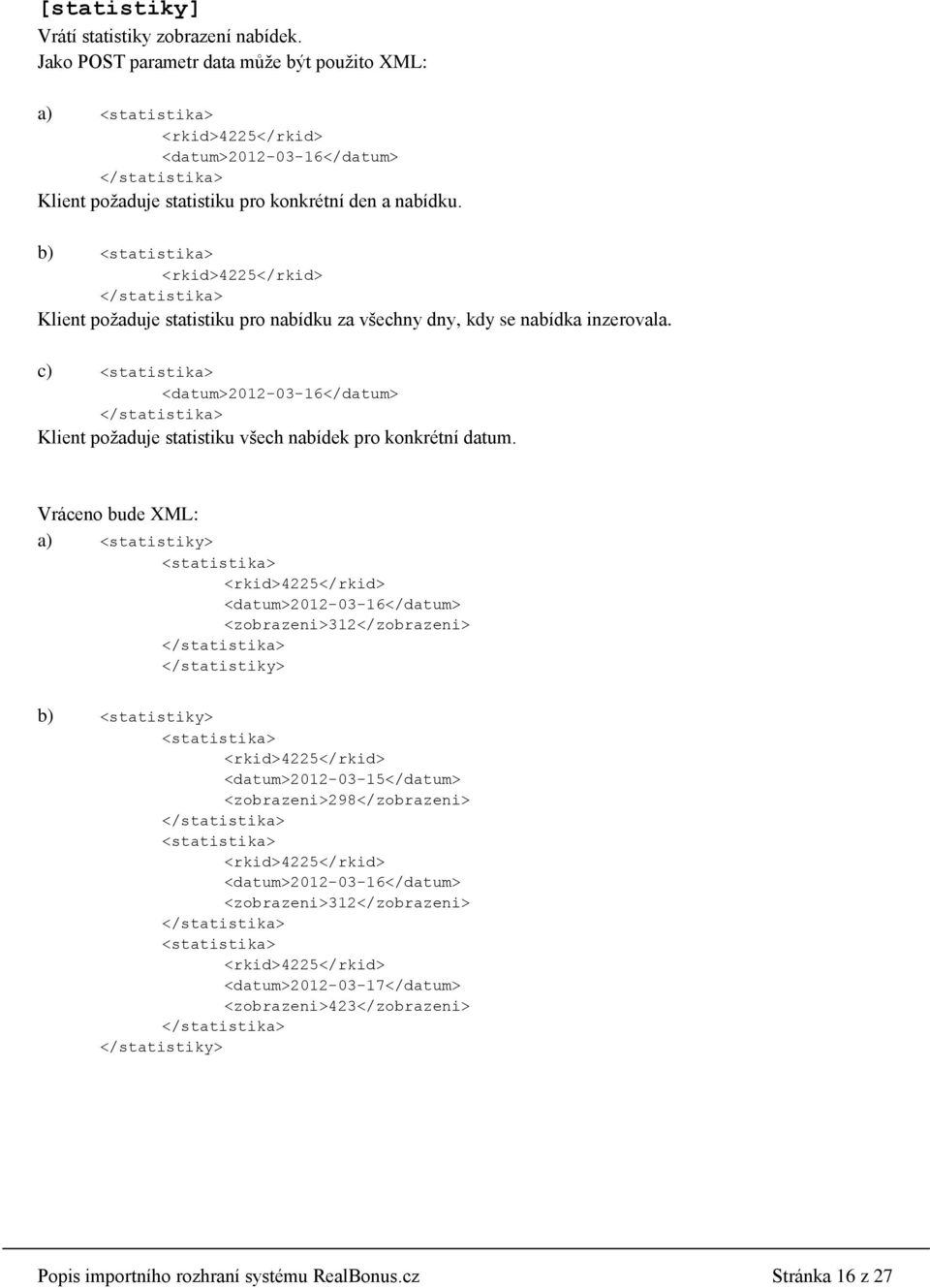 b <statistika> <rkid>4225</rkid> </statistika> Klient požaduje statistiku pro nabídku za všechny dny, kdy se nabídka inzerovala.