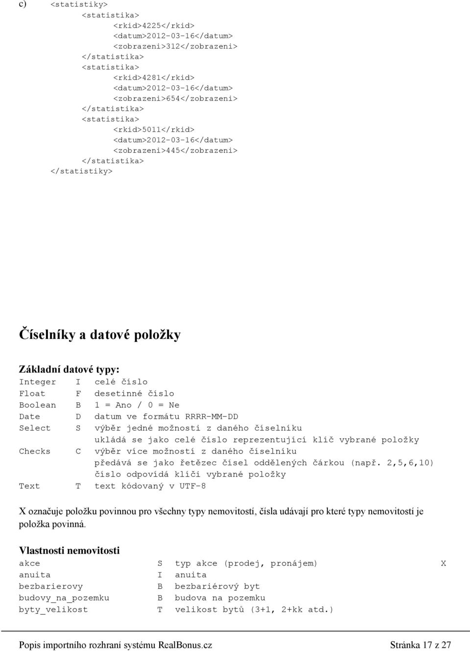 Float F desetinné číslo Boolean B 1 = Ano / 0 = Ne Date D datum ve formátu RRRR-MM-DD Select S výběr jedné možnosti z daného číselníku ukládá se jako celé číslo reprezentující klíč vybrané položky