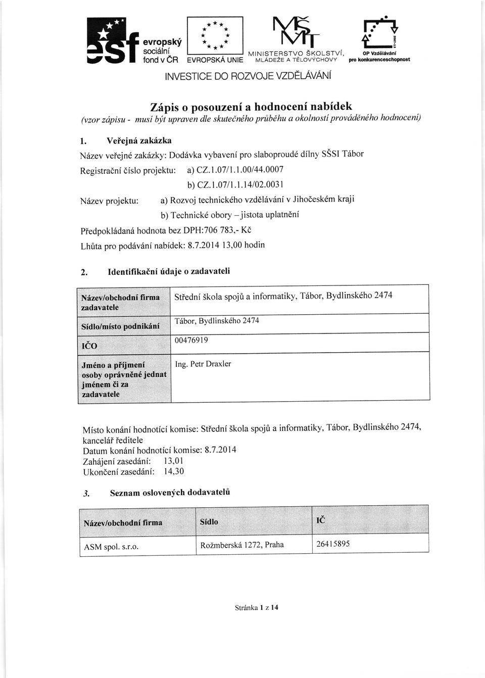 003 I Nazev projektu: a) Rozvoj technickdho vzddl6v6ni v Jihodeskem kraji b) Technick6 obory -jistota uplatneni Piedpokk{dan6 hodnota bez DPH:70