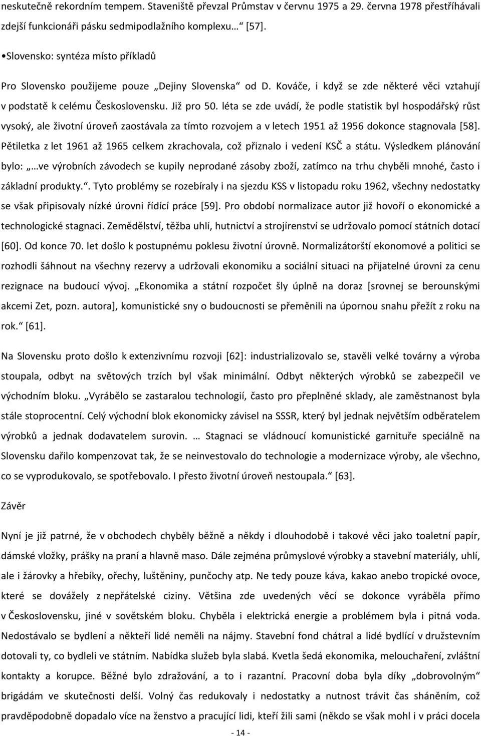 léta se zde uvádí, že podle statistik byl hospodářský růst vysoký, ale životní úroveň zaostávala za tímto rozvojem a v letech 1951 až 1956 dokonce stagnovala [58].