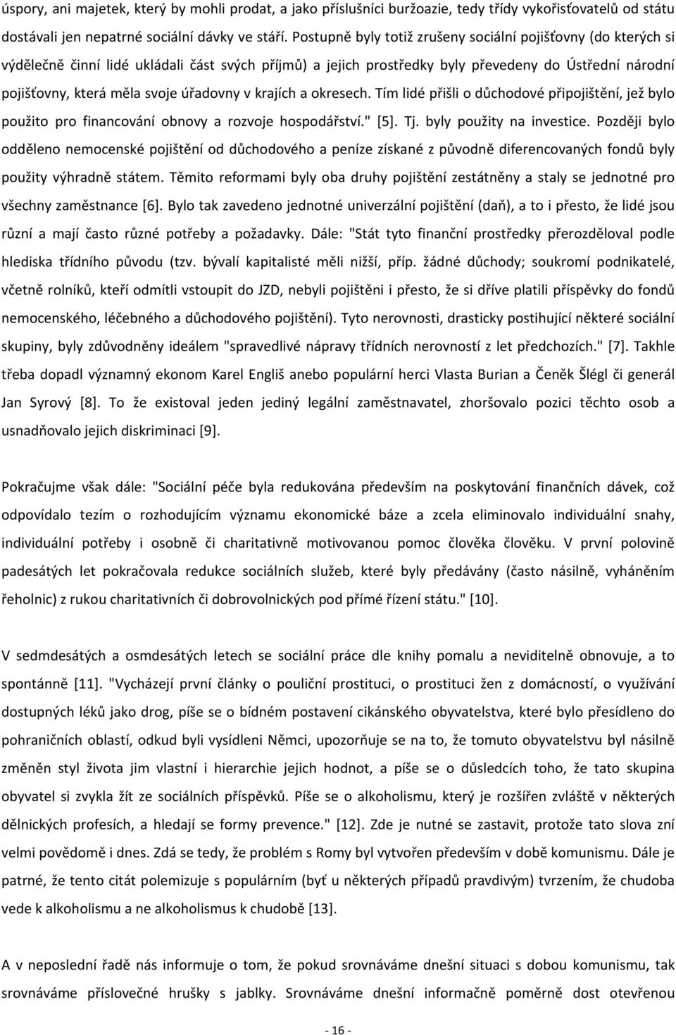 úřadovny v krajích a okresech. Tím lidé přišli o důchodové připojištění, jež bylo použito pro financování obnovy a rozvoje hospodářství." [5]. Tj. byly použity na investice.