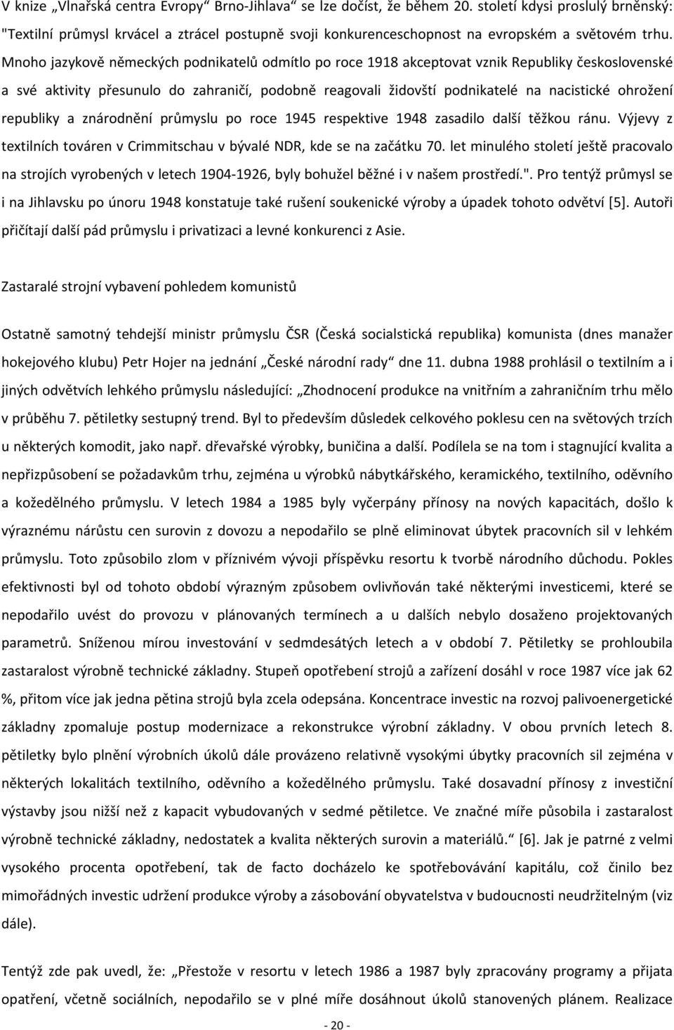 Mnoho jazykově německých podnikatelů odmítlo po roce 1918 akceptovat vznik Republiky československé a své aktivity přesunulo do zahraničí, podobně reagovali židovští podnikatelé na nacistické