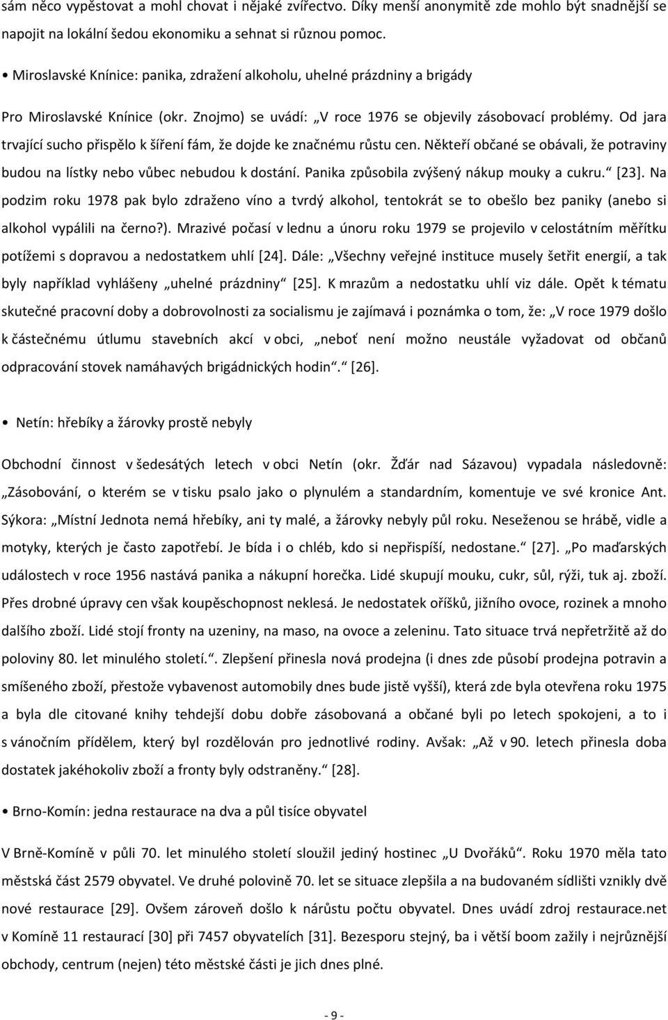 Od jara trvající sucho přispělo k šíření fám, že dojde ke značnému růstu cen. Někteří občané se obávali, že potraviny budou na lístky nebo vůbec nebudou k dostání.