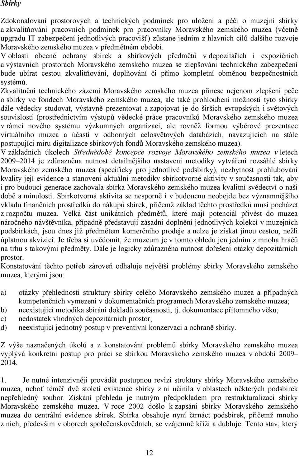 V oblasti obecné ochrany sbírek a sbírkových předmětů v depozitářích i expozičních a výstavních prostorách Moravského zemského muzea se zlepšování technického zabezpečení bude ubírat cestou