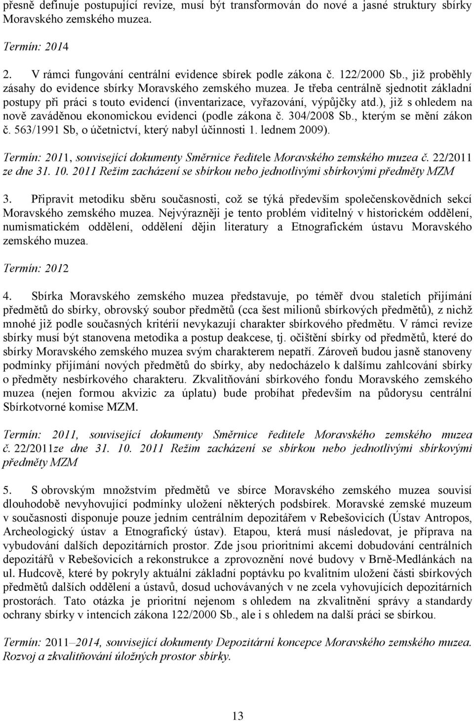 ), již s ohledem na nově zaváděnou ekonomickou evidenci (podle zákona č. 304/2008 Sb., kterým se mění zákon č. 563/1991 Sb, o účetnictví, který nabyl účinnosti 1. lednem 2009).