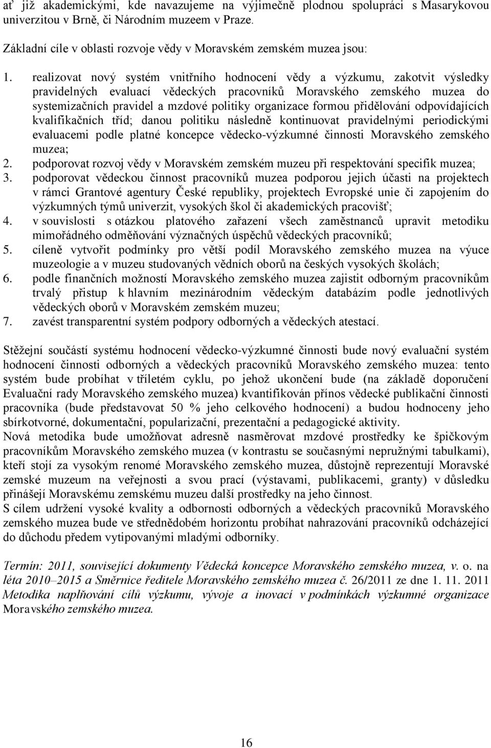 realizovat nový systém vnitřního hodnocení vědy a výzkumu, zakotvit výsledky pravidelných evaluací vědeckých pracovníků Moravského zemského muzea do systemizačních pravidel a mzdové politiky