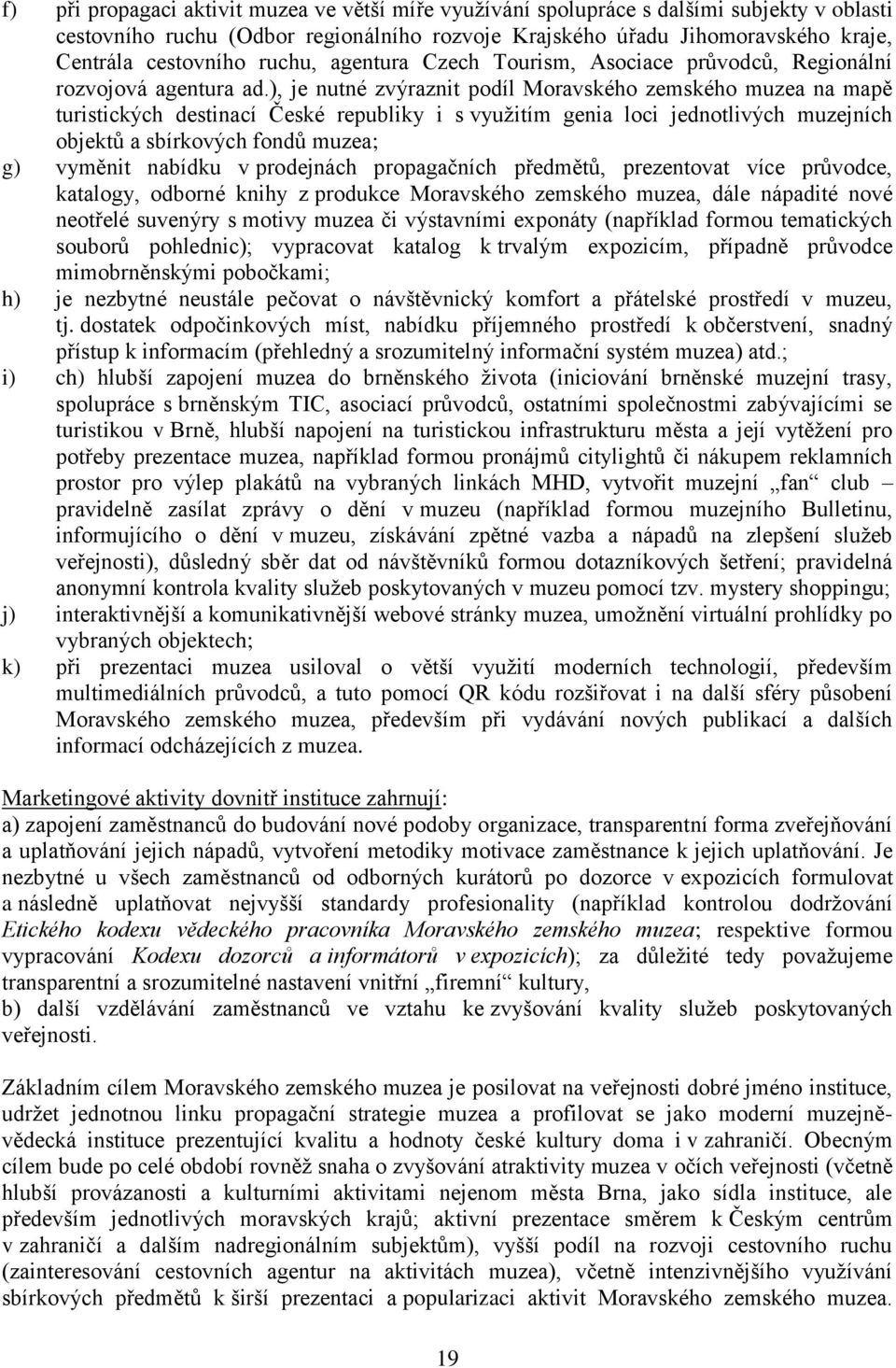 ), je nutné zvýraznit podíl Moravského zemského muzea na mapě turistických destinací České republiky i s využitím genia loci jednotlivých muzejních objektů a sbírkových fondů muzea; g) vyměnit