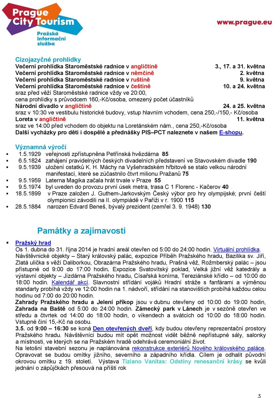 května sraz před věží Staroměstské radnice vždy ve 20:00, cena prohlídky s průvodcem 160,-Kč/osoba, omezený počet účastníků Národní divadlo v angličtině 24. a 25.