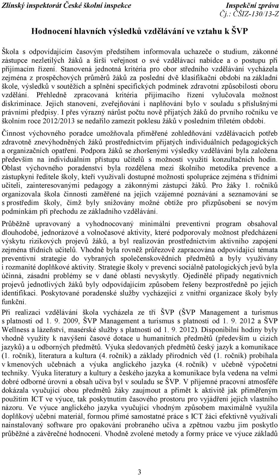 Stanovená jednotná kritéria pro obor středního vzdělávání vycházela zejména z prospěchových průměrů žáků za poslední dvě klasifikační období na základní škole, výsledků v soutěžích a splnění