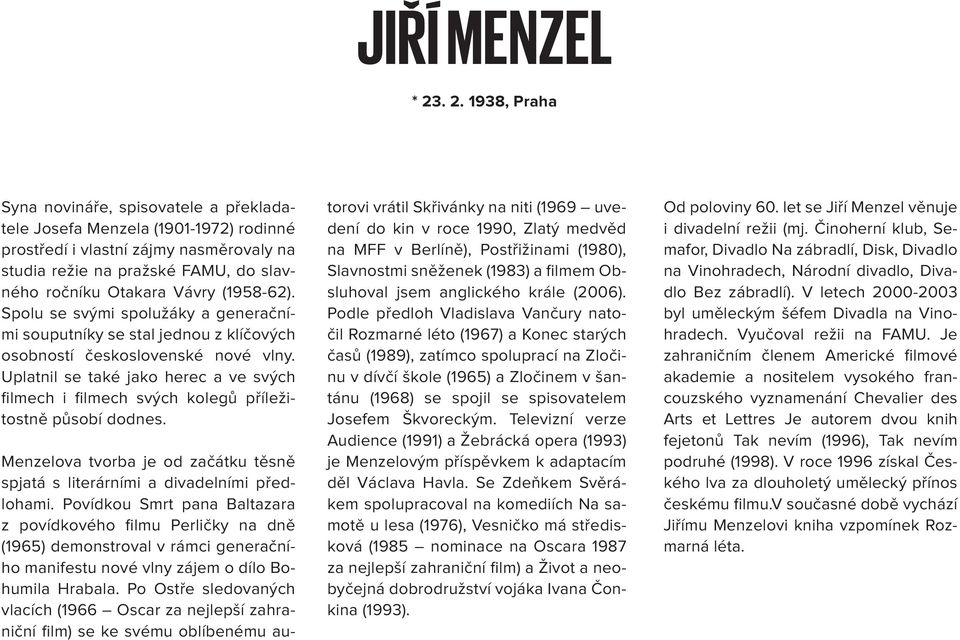 (1958-62). Spolu se svými spolužáky a generačními souputníky se stal jednou z klíčových osobností československé nové vlny.