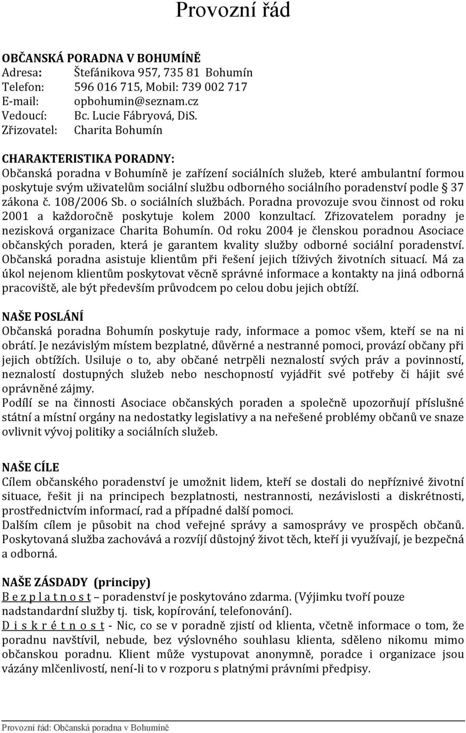 poradenství podle 37 zákona č. 108/2006 Sb. o sociálních službách. Poradna provozuje svou činnost od roku 2001 a každoročně poskytuje kolem 2000 konzultací.