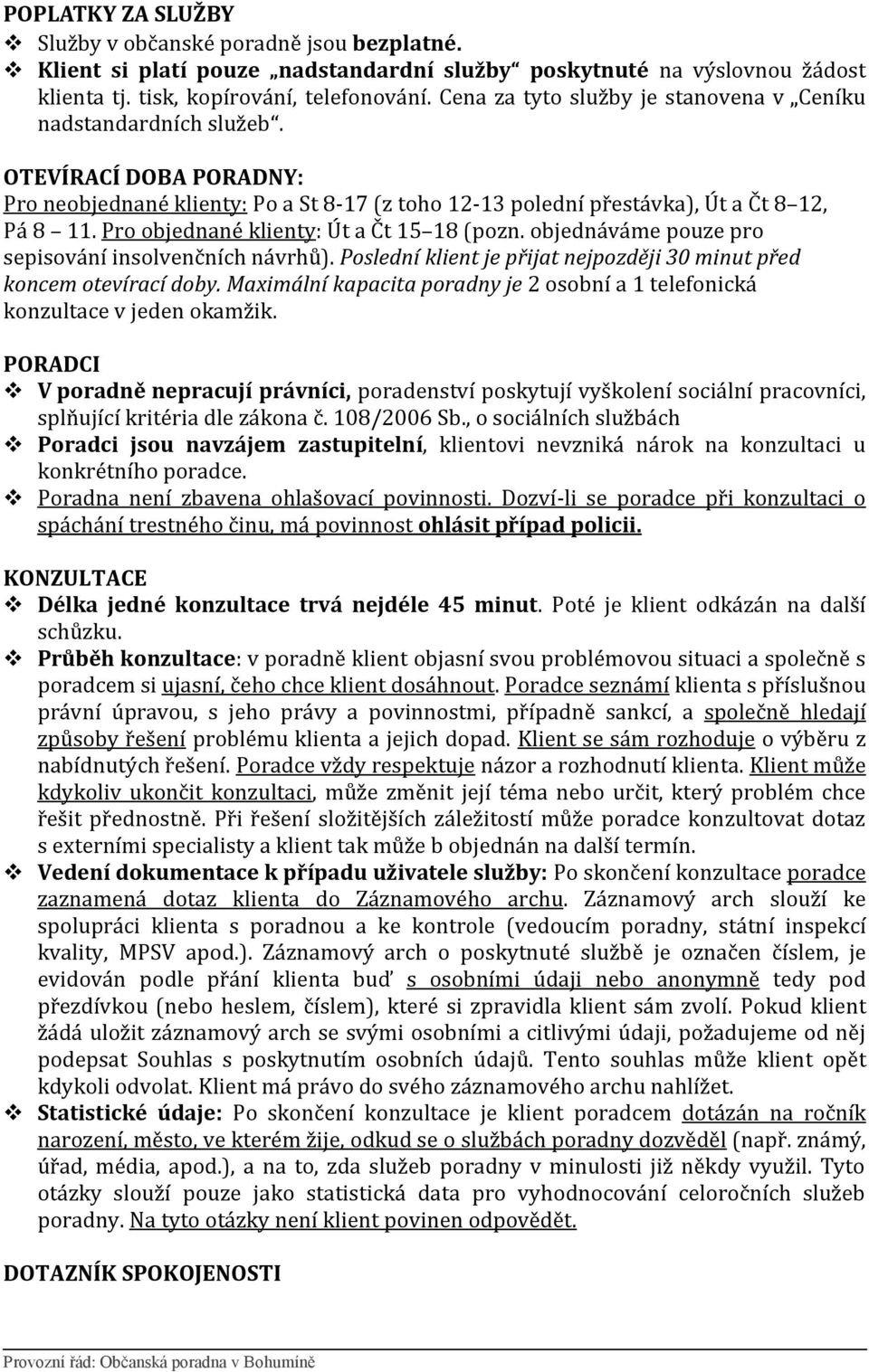 Pro objednané klienty: Út a Čt 15 18 (pozn. objednáváme pouze pro sepisování insolvenčních návrhů). Poslední klient je přijat nejpozději 30 minut před koncem otevírací doby.