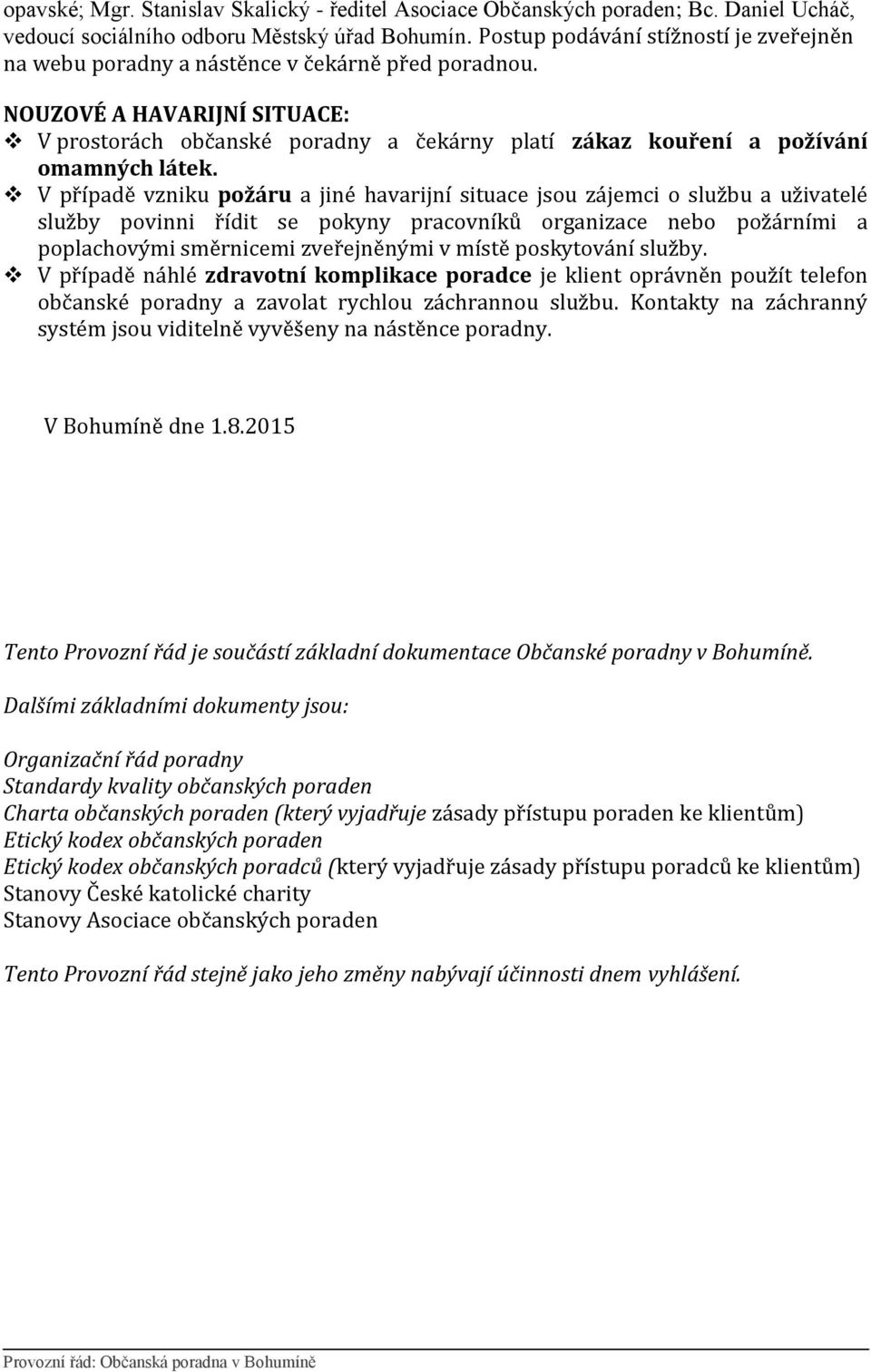 NOUZOVÉ A HAVARIJNÍ SITUACE: V prostorách občanské poradny a čekárny platí zákaz kouření a požívání omamných látek.