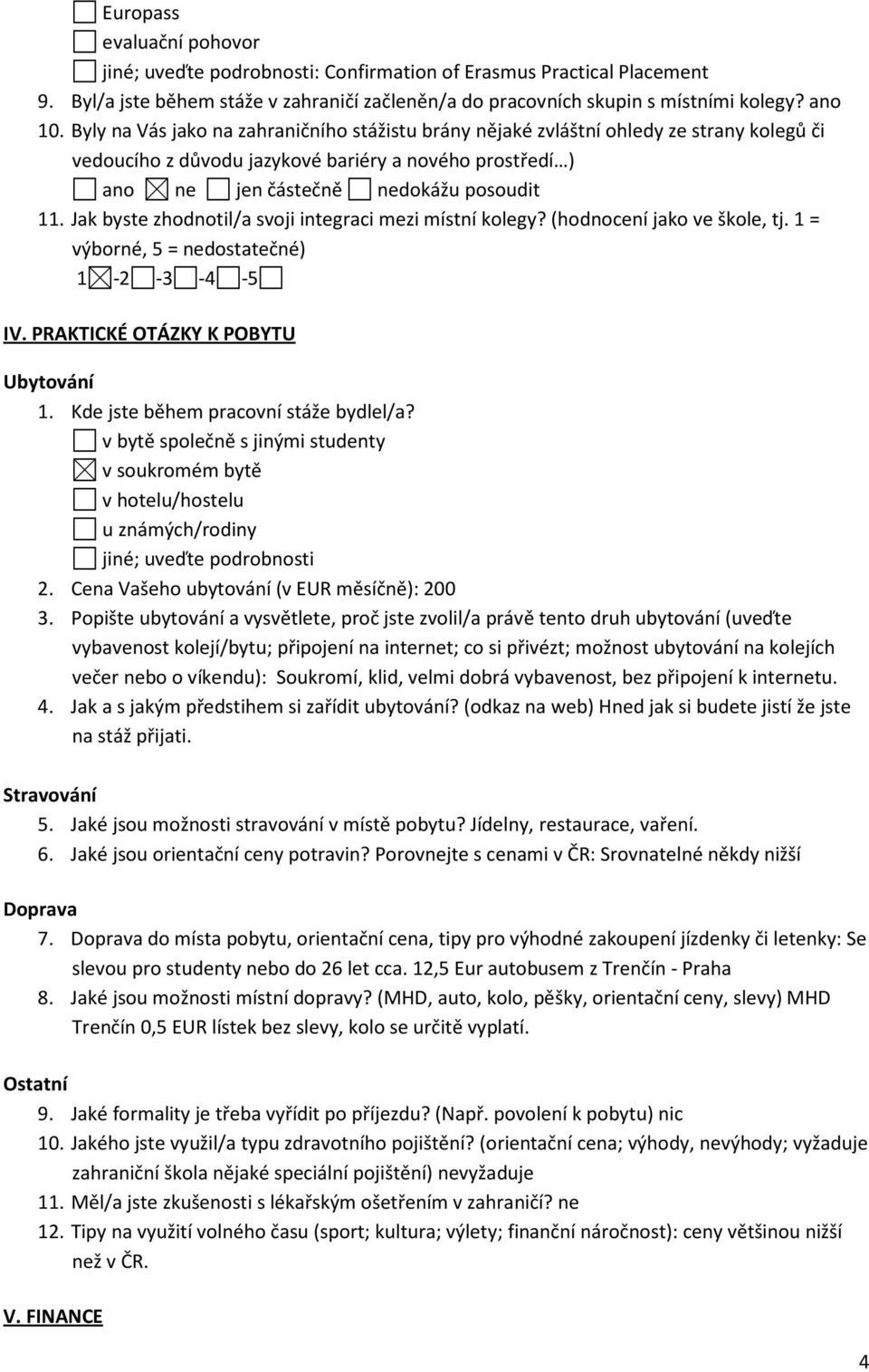 Jak byste zhodnotil/a svoji integraci mezi místní kolegy? (hodnocení jako ve škole, tj. 1 = výborné, 5 = nedostatečné) IV. PRAKTICKÉ OTÁZKY K POBYTU Ubytování 1.