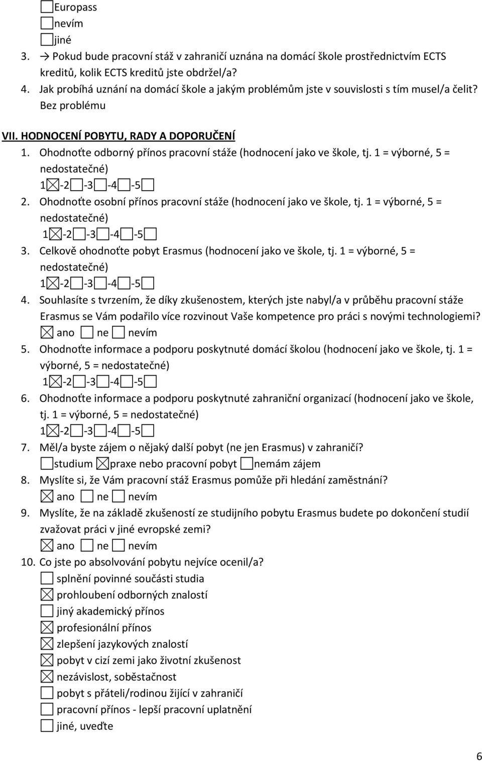 Ohodnoťte odborný přínos pracovní stáže (hodnocení jako ve škole, tj. 1 = výborné, 5 = nedostatečné) 2. Ohodnoťte osobní přínos pracovní stáže (hodnocení jako ve škole, tj.