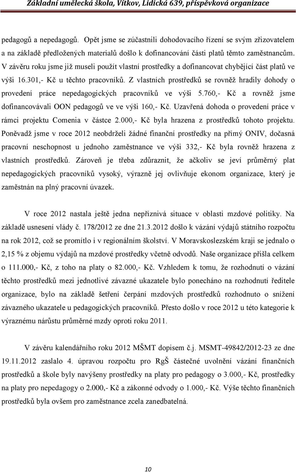 Z vlastních prostředků se rovněţ hradily dohody o provedení práce nepedagogických pracovníků ve výši 5.760,- Kč a rovněţ jsme dofinancovávali OON pedagogů ve ve výši 160,- Kč.