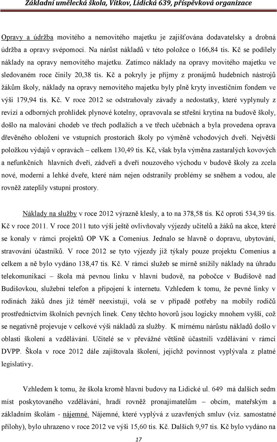 Kč a pokryly je příjmy z pronájmů hudebních nástrojů ţákům školy, náklady na opravy nemovitého majetku byly plně kryty investičním fondem ve výši 179,94 tis. Kč.