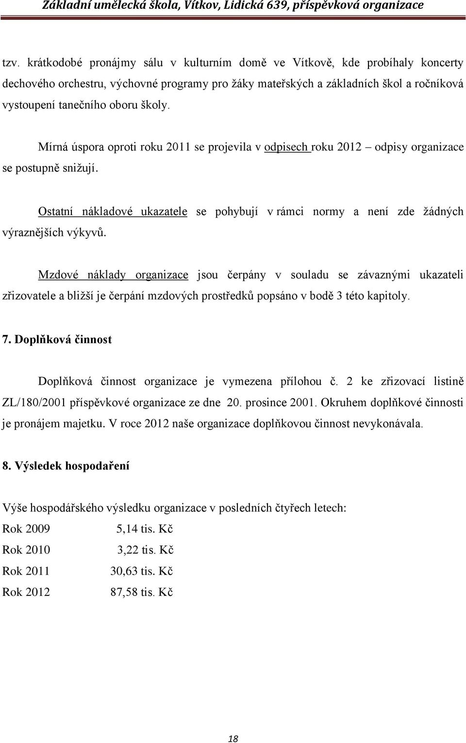 Ostatní nákladové ukazatele se pohybují v rámci normy a není zde ţádných výraznějších výkyvů.