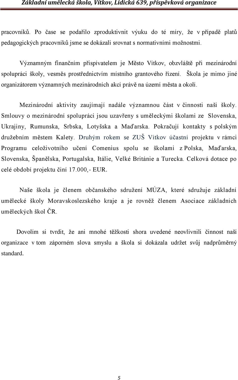 Škola je mimo jiné organizátorem významných mezinárodních akcí právě na území města a okolí. Mezinárodní aktivity zaujímají nadále významnou část v činnosti naší školy.