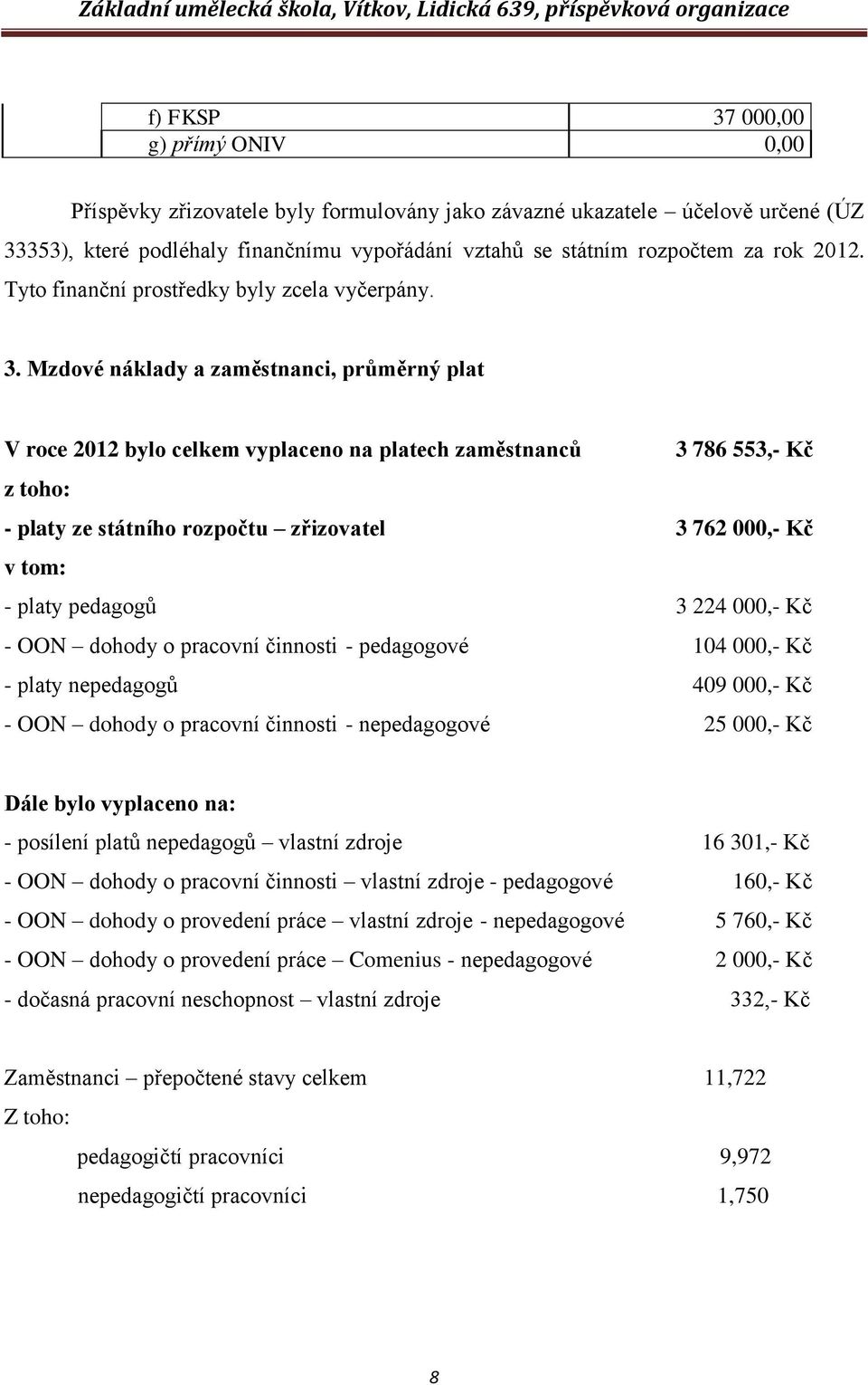 Mzdové náklady a zaměstnanci, průměrný plat V roce 2012 bylo celkem vyplaceno na platech zaměstnanců 3 786 553,- Kč z toho: - platy ze státního rozpočtu zřizovatel 3 762 000,- Kč v tom: - platy