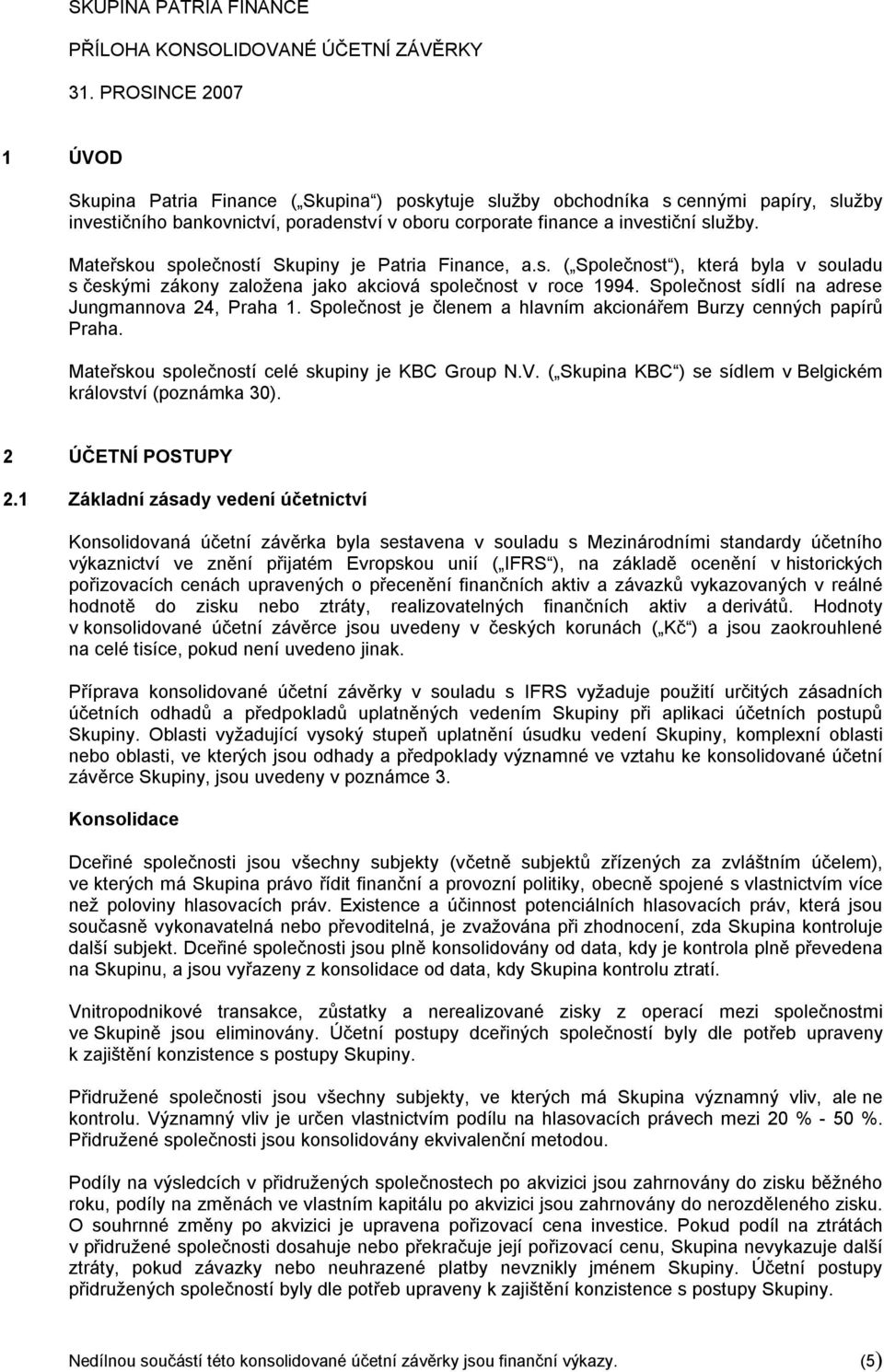 Společnost sídlí na adrese Jungmannova 24, Praha 1. Společnost je členem a hlavním akcionářem Burzy cenných papírů Praha. Mateřskou společností celé skupiny je KBC Group N.V.