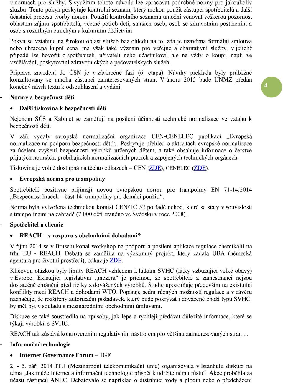 Použití kontrolního seznamu umožní věnovat veškerou pozornost oblastem zájmu spotřebitelů, včetně potřeb dětí, starších osob, osob se zdravotním postižením a osob s rozdílným etnickým a kulturním