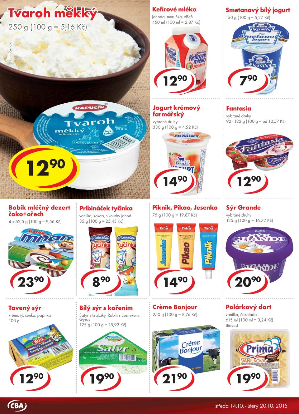 čoko+ořech 4 x 62,5 g ( = 9,56 Kč) Pribináček tyčinka vanilka, kakao, s kousky jahod 35 g ( = 25,43 Kč) Piknik, Pikao, Jesenka 75 g ( = 19,87 Kč) Sýr Grande 125 g ( = 16,72 Kč) 23 90 14 90 20 90
