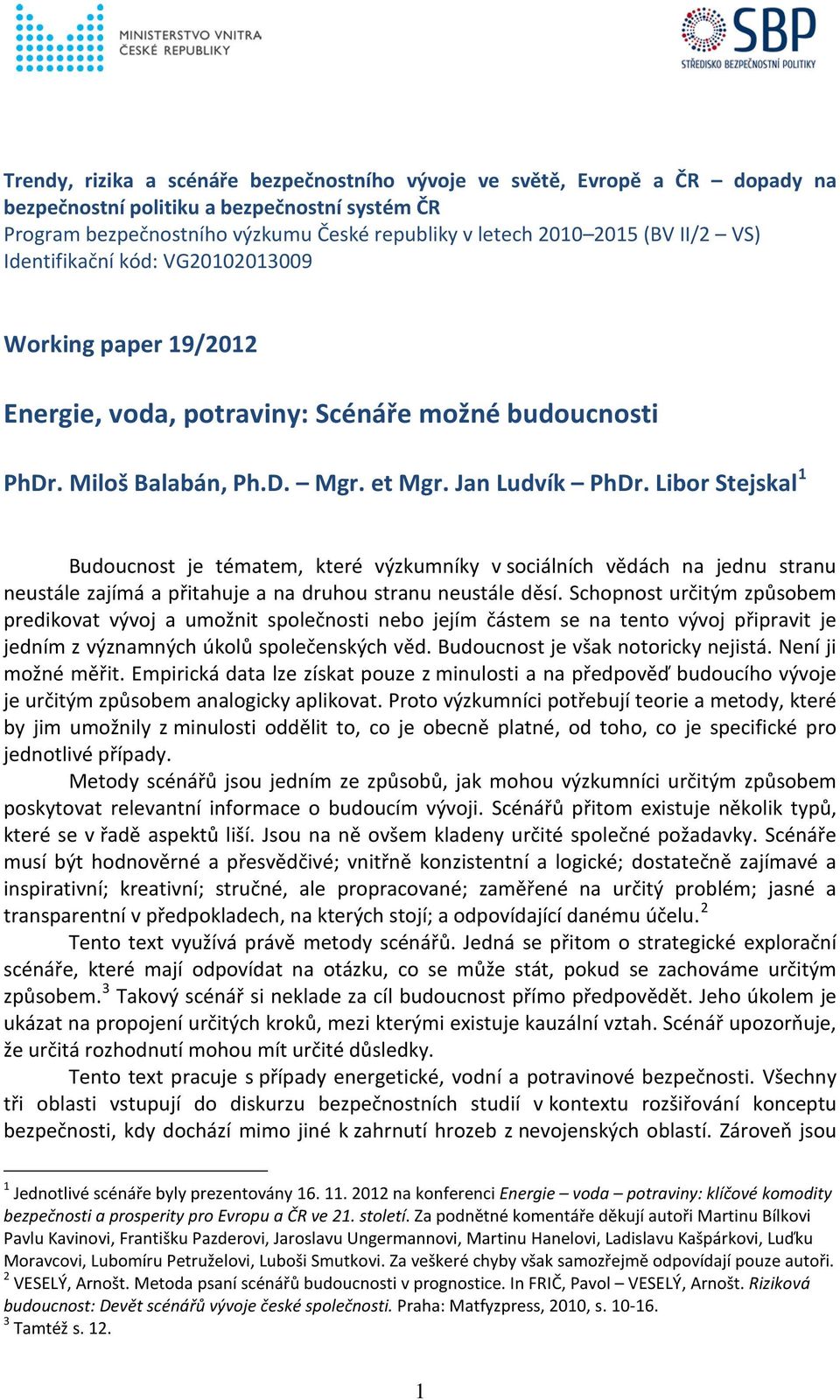 Libor Stejskal 1 Budoucnost je tématem, které výzkumníky v sociálních vědách na jednu stranu neustále zajímá a přitahuje a na druhou stranu neustále děsí.