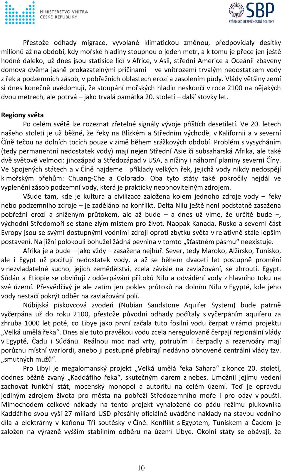 erozí a zasolením půdy. Vlády většiny zemí si dnes konečně uvědomují, že stoupání mořských hladin neskončí v roce 2100 na nějakých dvou metrech, ale potrvá jako trvalá památka 20.