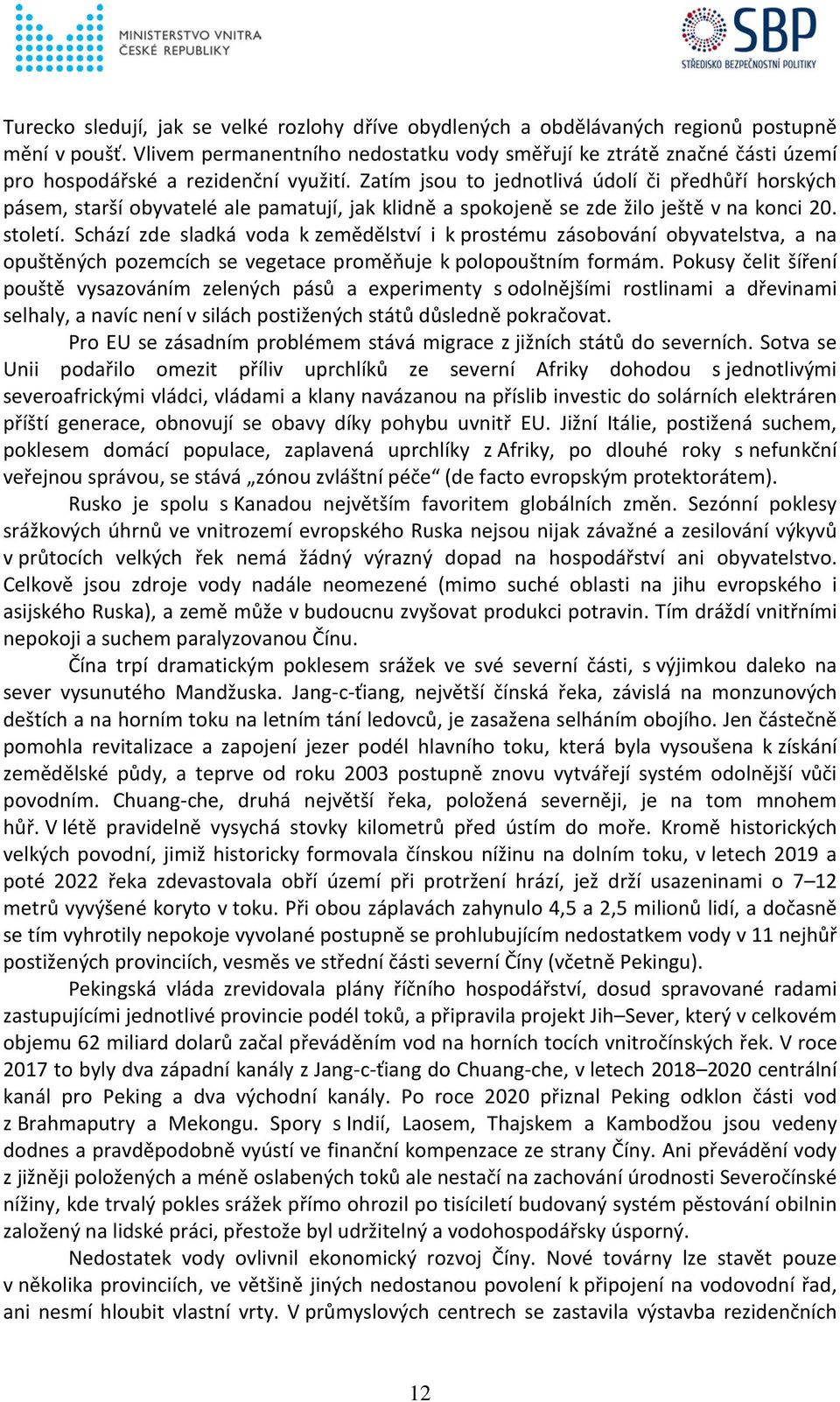 Zatím jsou to jednotlivá údolí či předhůří horských pásem, starší obyvatelé ale pamatují, jak klidně a spokojeně se zde žilo ještě v na konci 20. století.