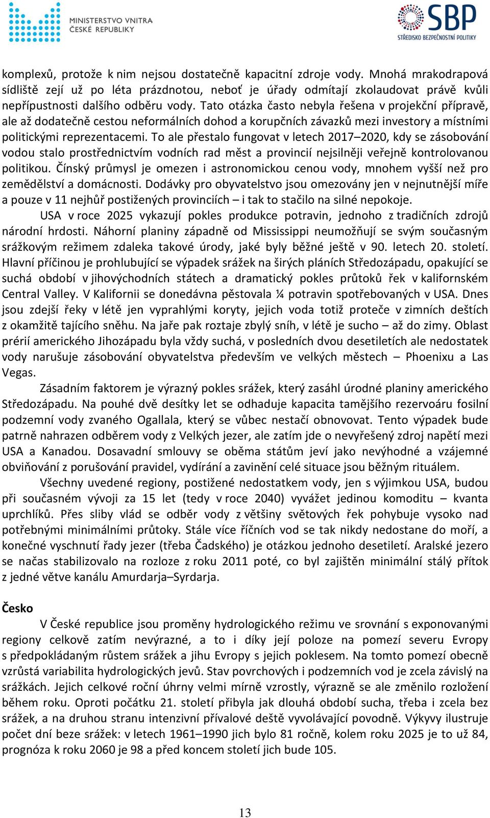 Tato otázka často nebyla řešena v projekční přípravě, ale až dodatečně cestou neformálních dohod a korupčních závazků mezi investory a místními politickými reprezentacemi.