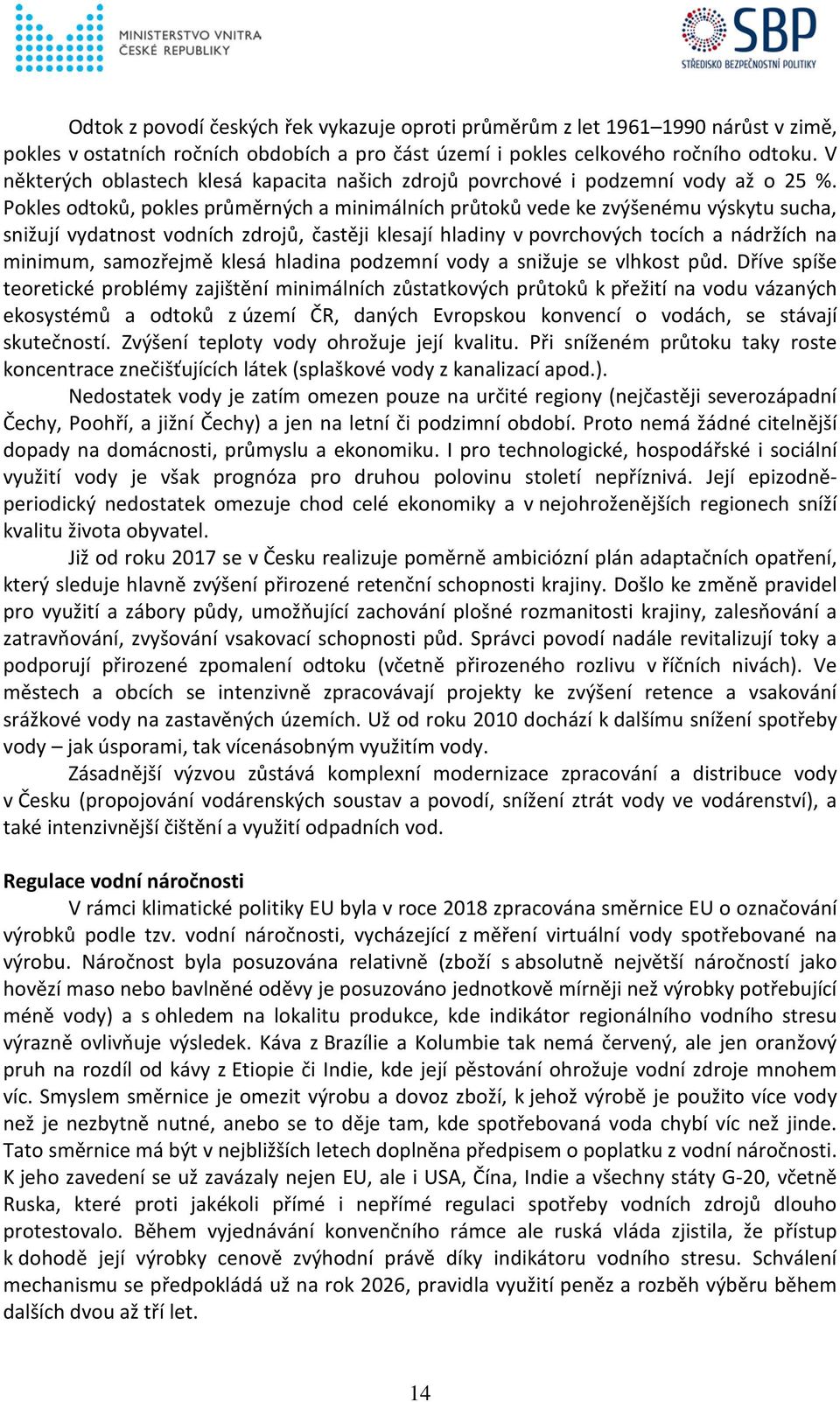 Pokles odtoků, pokles průměrných a minimálních průtoků vede ke zvýšenému výskytu sucha, snižují vydatnost vodních zdrojů, častěji klesají hladiny v povrchových tocích a nádržích na minimum,