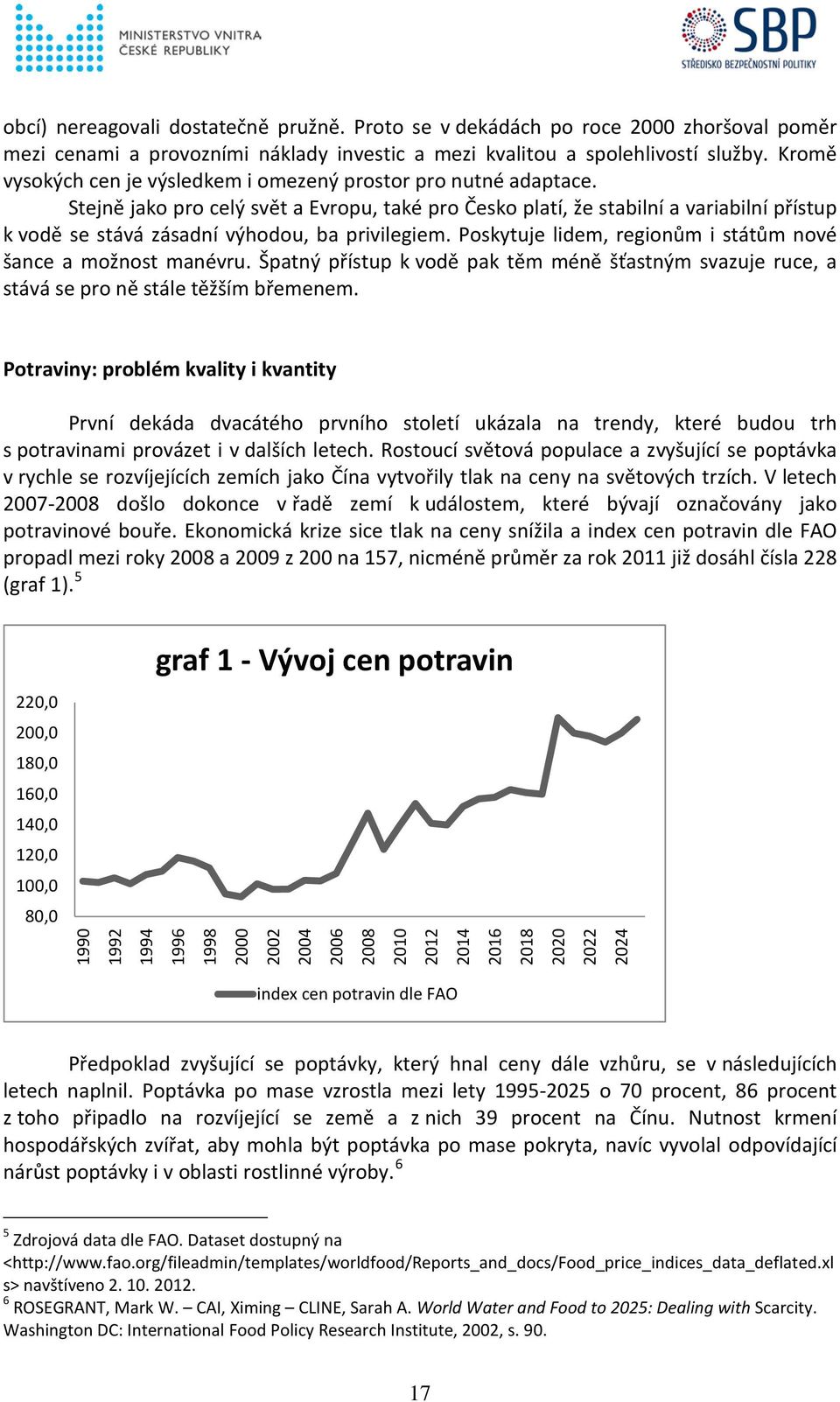 Stejně jako pro celý svět a Evropu, také pro Česko platí, že stabilní a variabilní přístup k vodě se stává zásadní výhodou, ba privilegiem.