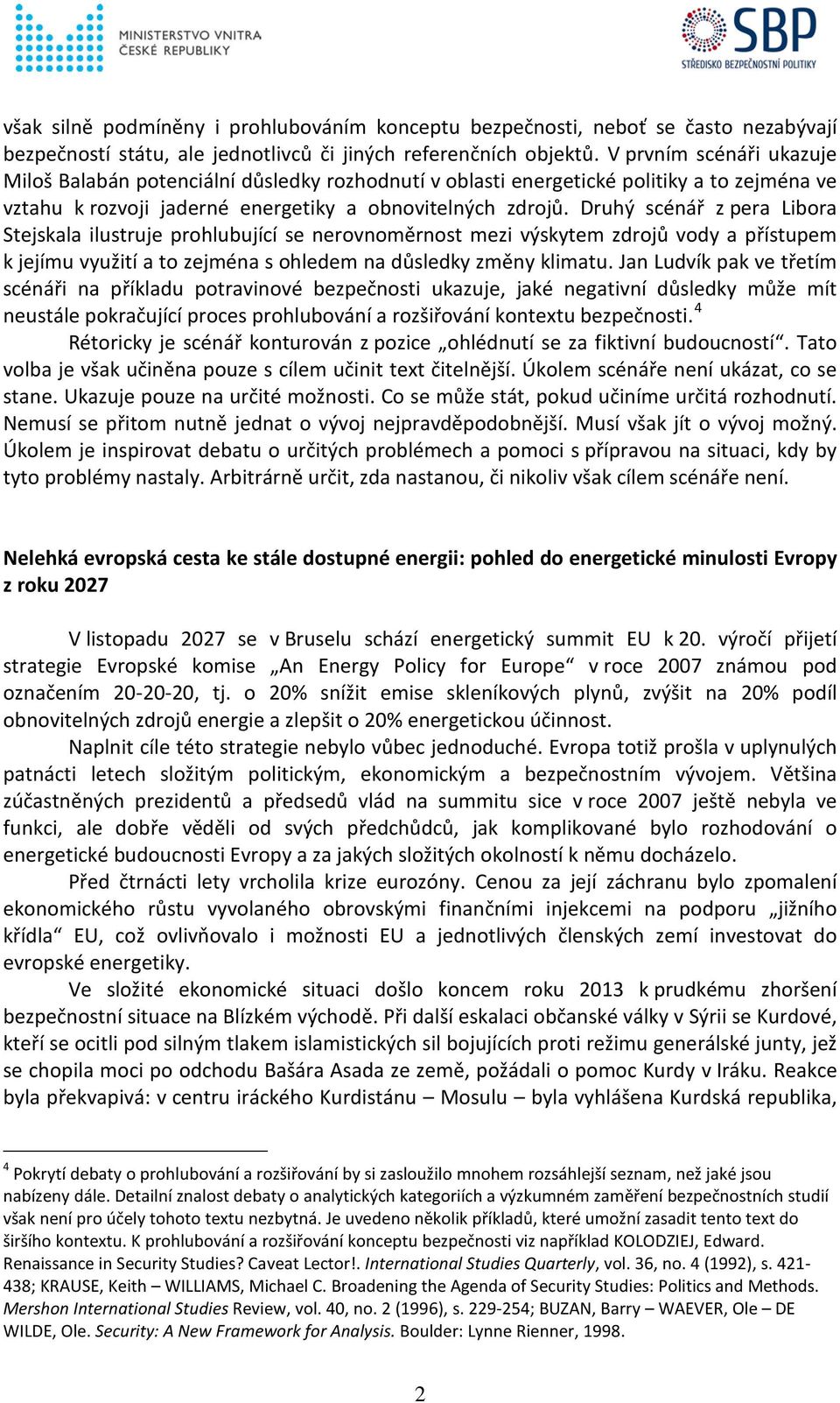 Druhý scénář z pera Libora Stejskala ilustruje prohlubující se nerovnoměrnost mezi výskytem zdrojů vody a přístupem k jejímu využití a to zejména s ohledem na důsledky změny klimatu.