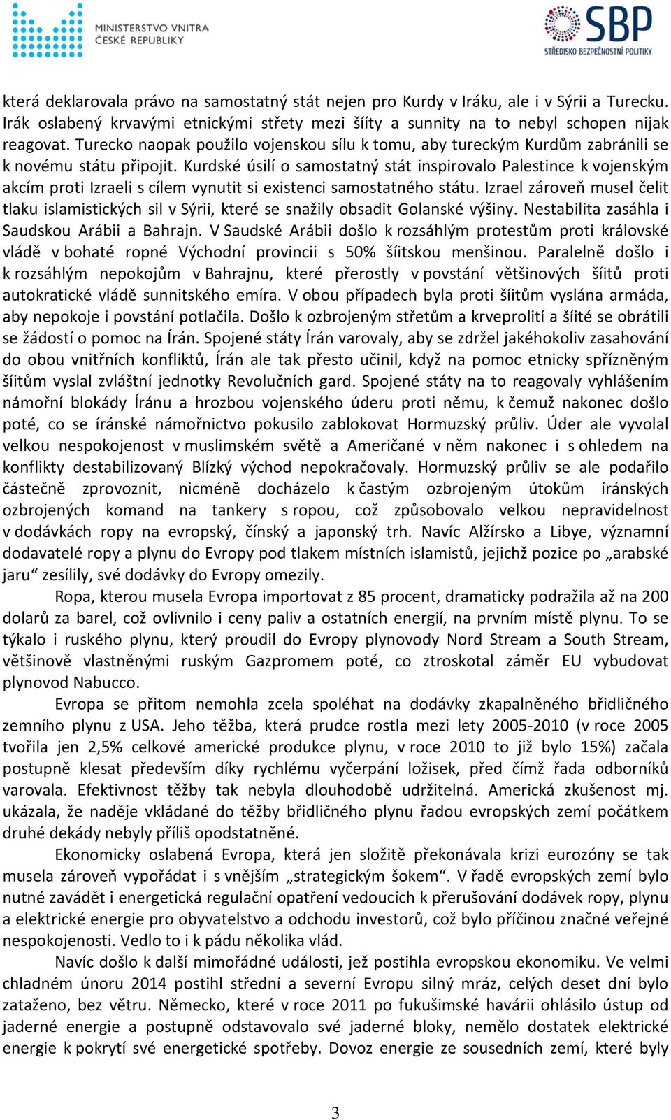 Kurdské úsilí o samostatný stát inspirovalo Palestince k vojenským akcím proti Izraeli s cílem vynutit si existenci samostatného státu.