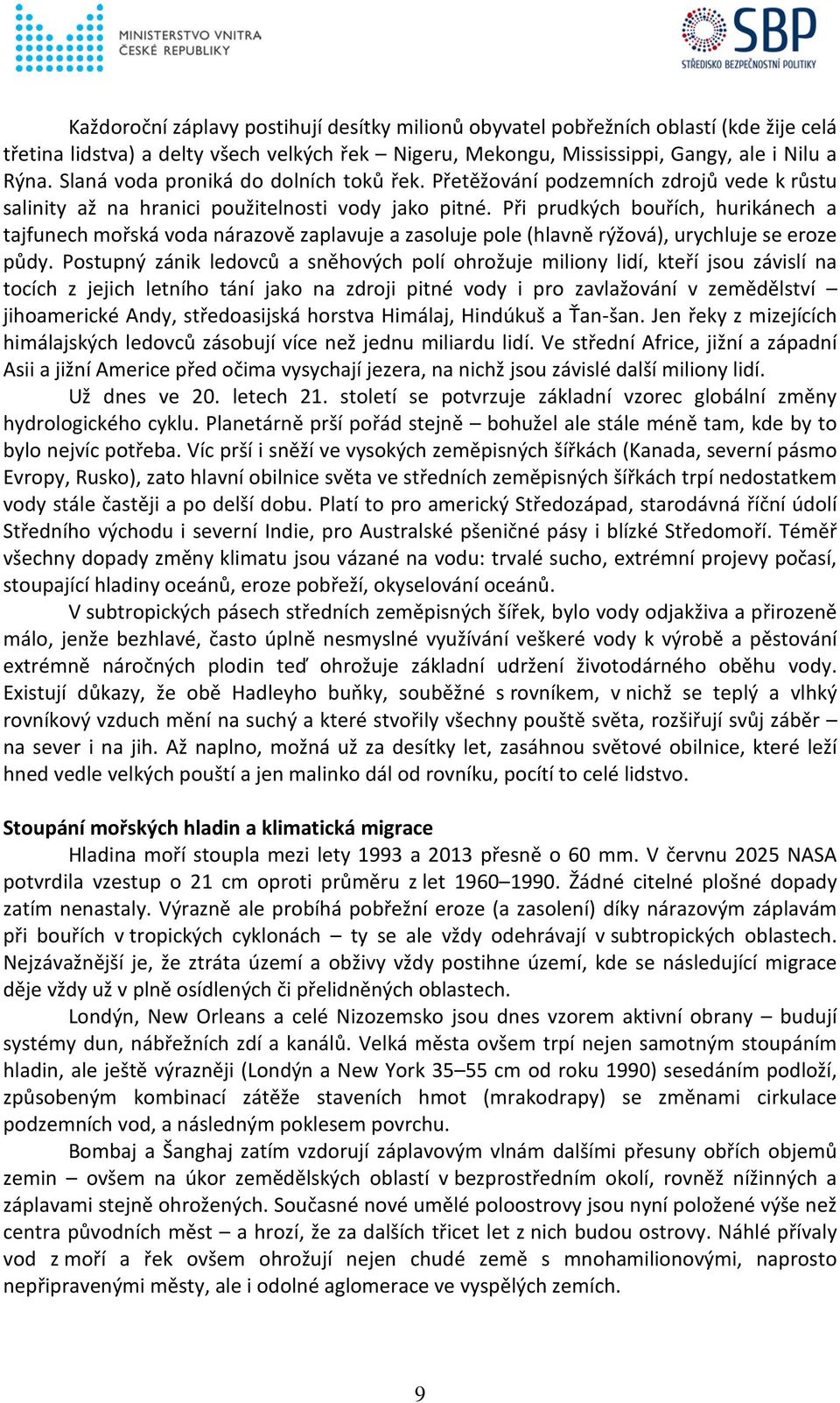 Při prudkých bouřích, hurikánech a tajfunech mořská voda nárazově zaplavuje a zasoluje pole (hlavně rýžová), urychluje se eroze půdy.