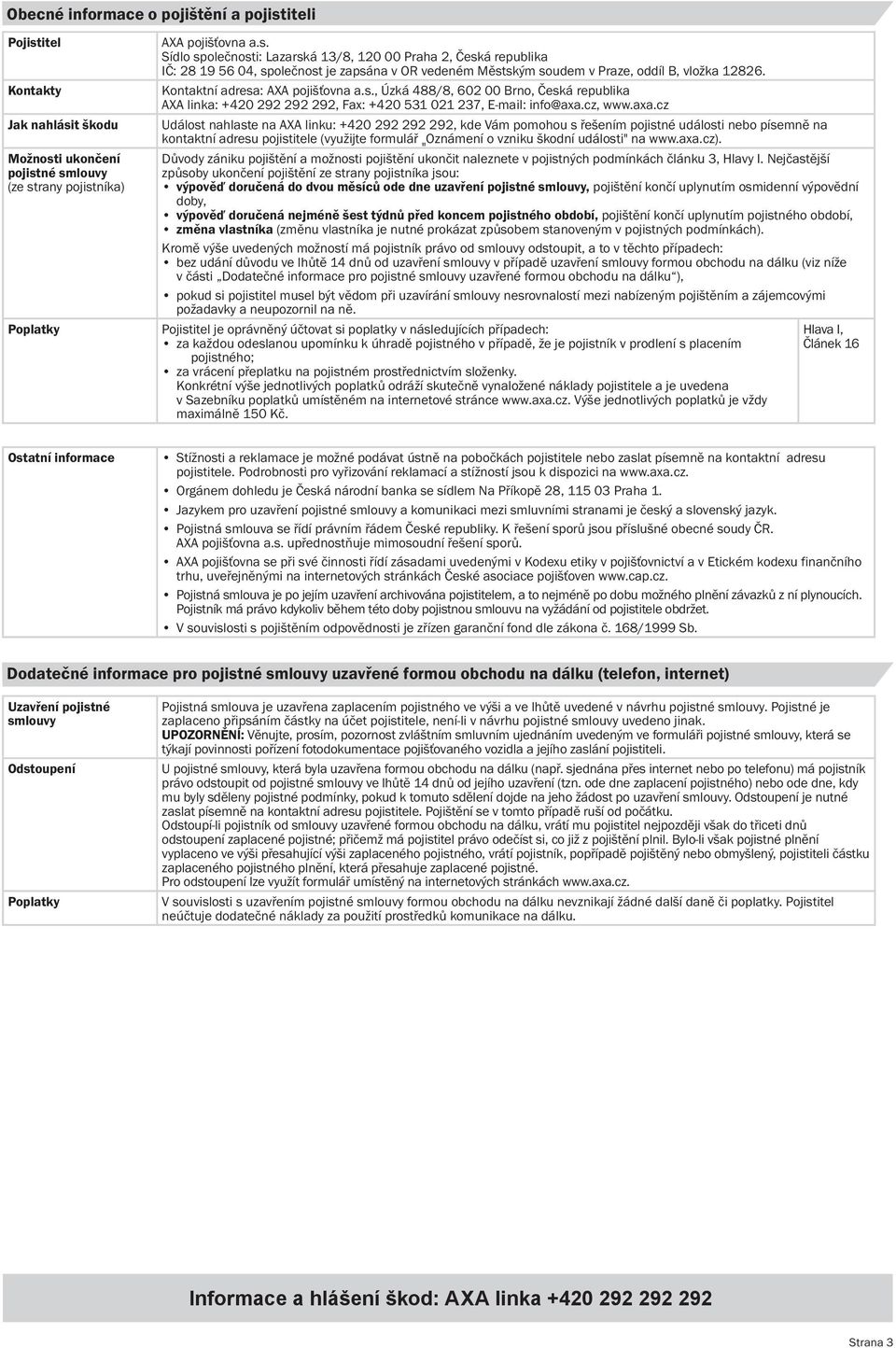 Kontaktní adresa: AXA pojišťovna a.s., Úzká 488/8, 602 00 Brno, Česká republika AXA linka: +420 292 292 292, Fax: +420 531 021 237, E-mail: info@axa.