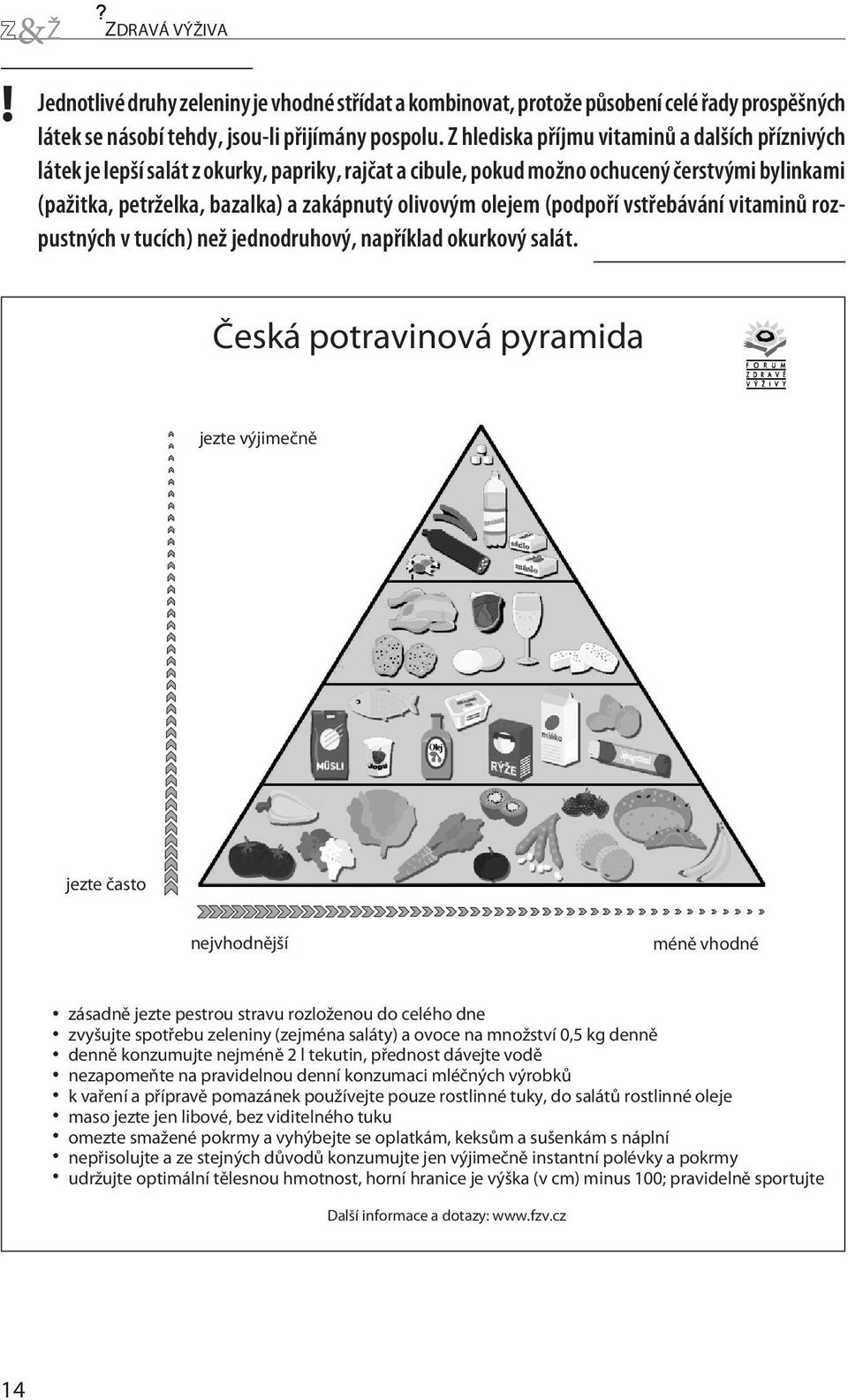 olejem (podpoøí vstøebávání vitaminù rozpustných v tucích) než jednodruhový, napøíklad okurkový salát.