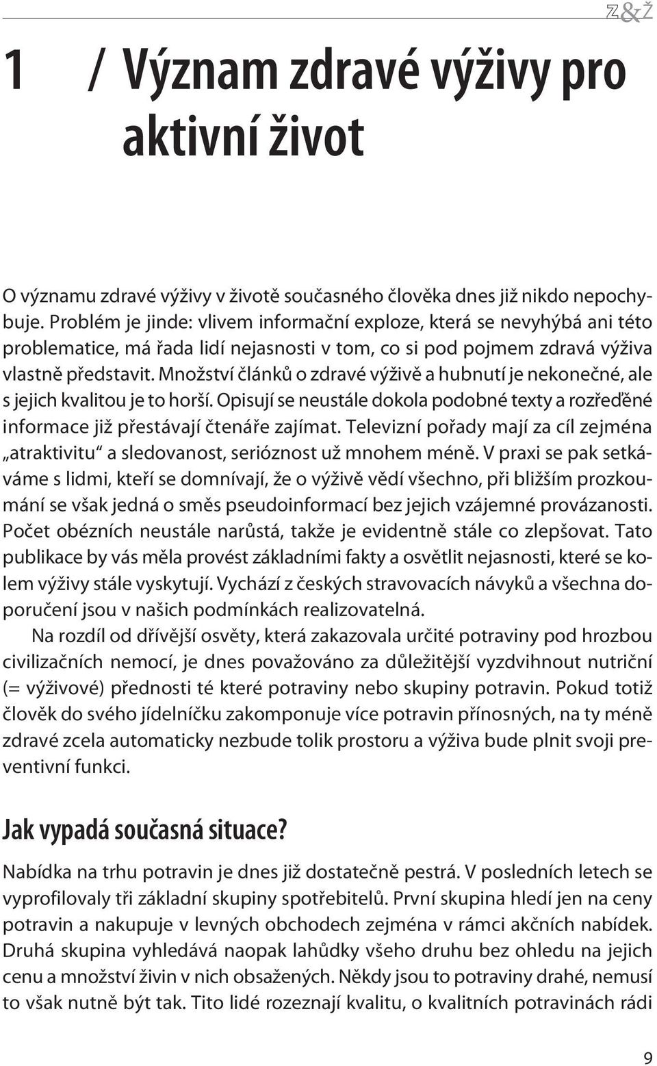 Množství èlánkù o zdravévýživì a hubnutí je nekoneèné, ale s jejich kvalitou je to horší. Opisují se neustále dokola podobnétexty a rozøeïìné informace již pøestávají ètenáøe zajímat.