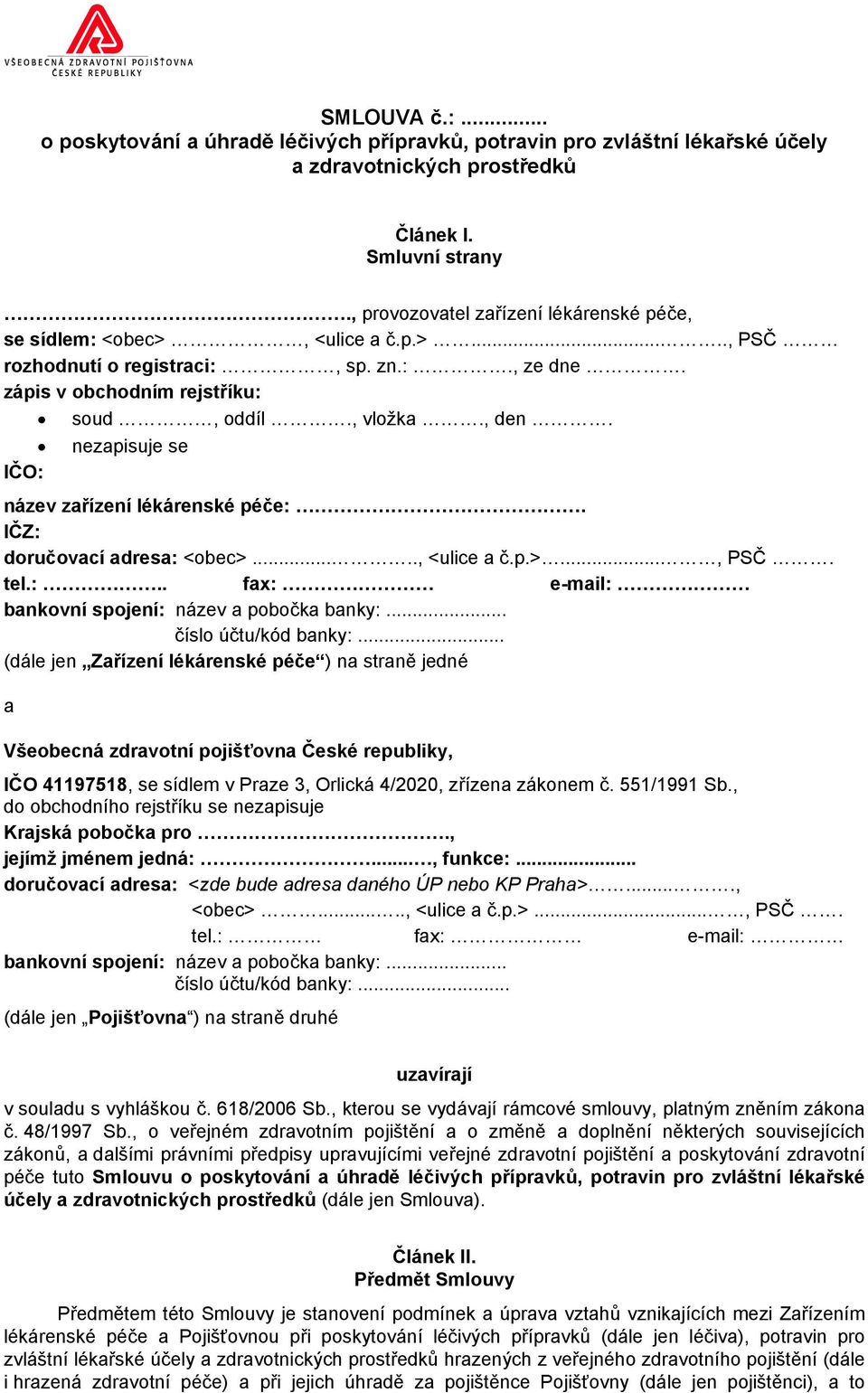 nezapisuje se IČO: název zařízení lékárenské péče:. IČZ: doručovací adresa: <obec>....., <ulice a č.p.>..., PSČ. tel.:.. fax: e-mail: bankovní spojení: název a pobočka banky:... číslo účtu/kód banky:.