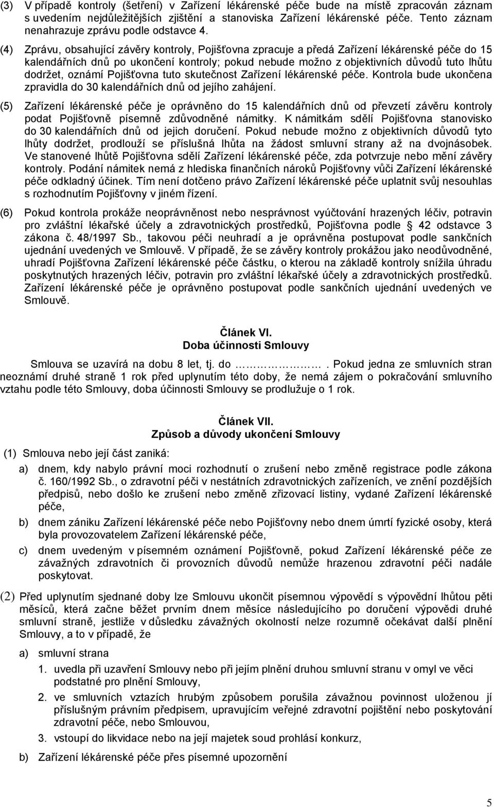 (4) Zprávu, obsahující závěry kontroly, Pojišťovna zpracuje a předá Zařízení lékárenské péče do 15 kalendářních dnů po ukončení kontroly; pokud nebude možno z objektivních důvodů tuto lhůtu dodržet,