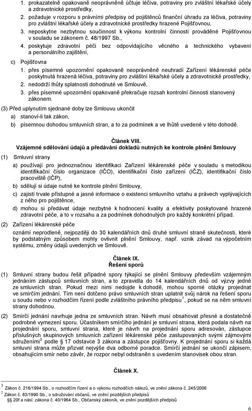 neposkytne nezbytnou součinnost k výkonu kontrolní činnosti prováděné Pojišťovnou v souladu se zákonem č. 48/1997 Sb., 4.