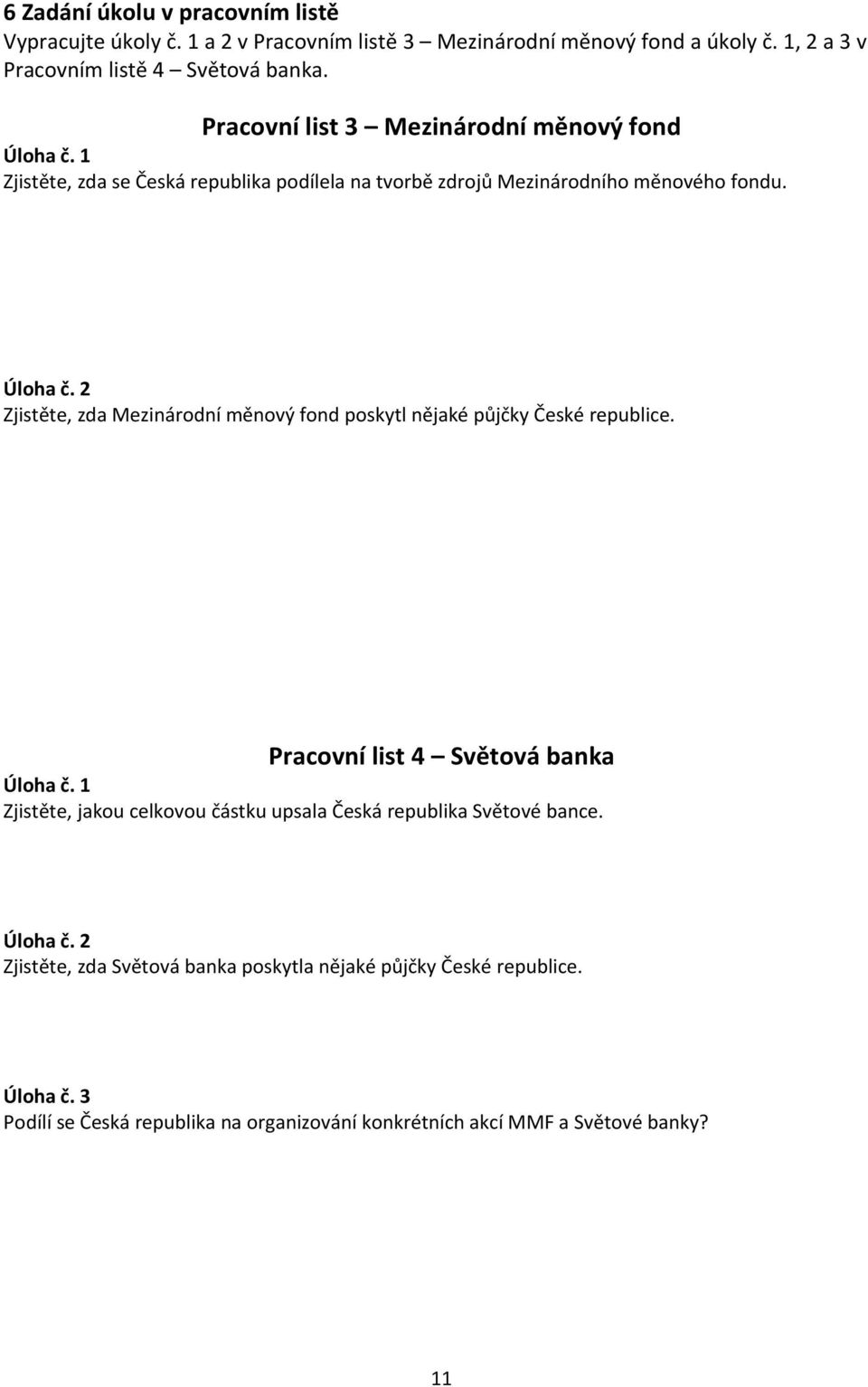 Pracovní list 4 Světová banka Úloha č. 1 Zjistěte, jakou celkovou částku upsala Česká republika Světové bance. Úloha č. 2 Zjistěte, zda Světová banka poskytla nějaké půjčky České republice.