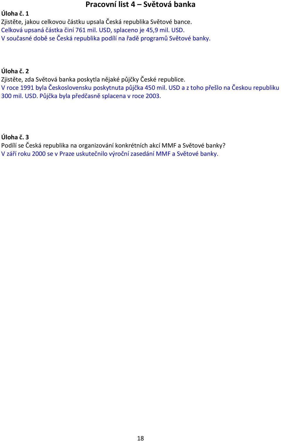 2 Zjistěte, zda Světová banka poskytla nějaké půjčky České republice. V roce 1991 byla Československu poskytnuta půjčka 450 mil.