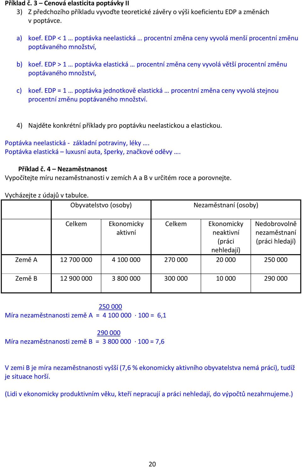 EDP > 1 poptávka elastická procentní změna ceny vyvolá větší procentní změnu poptávaného množství, c) koef.