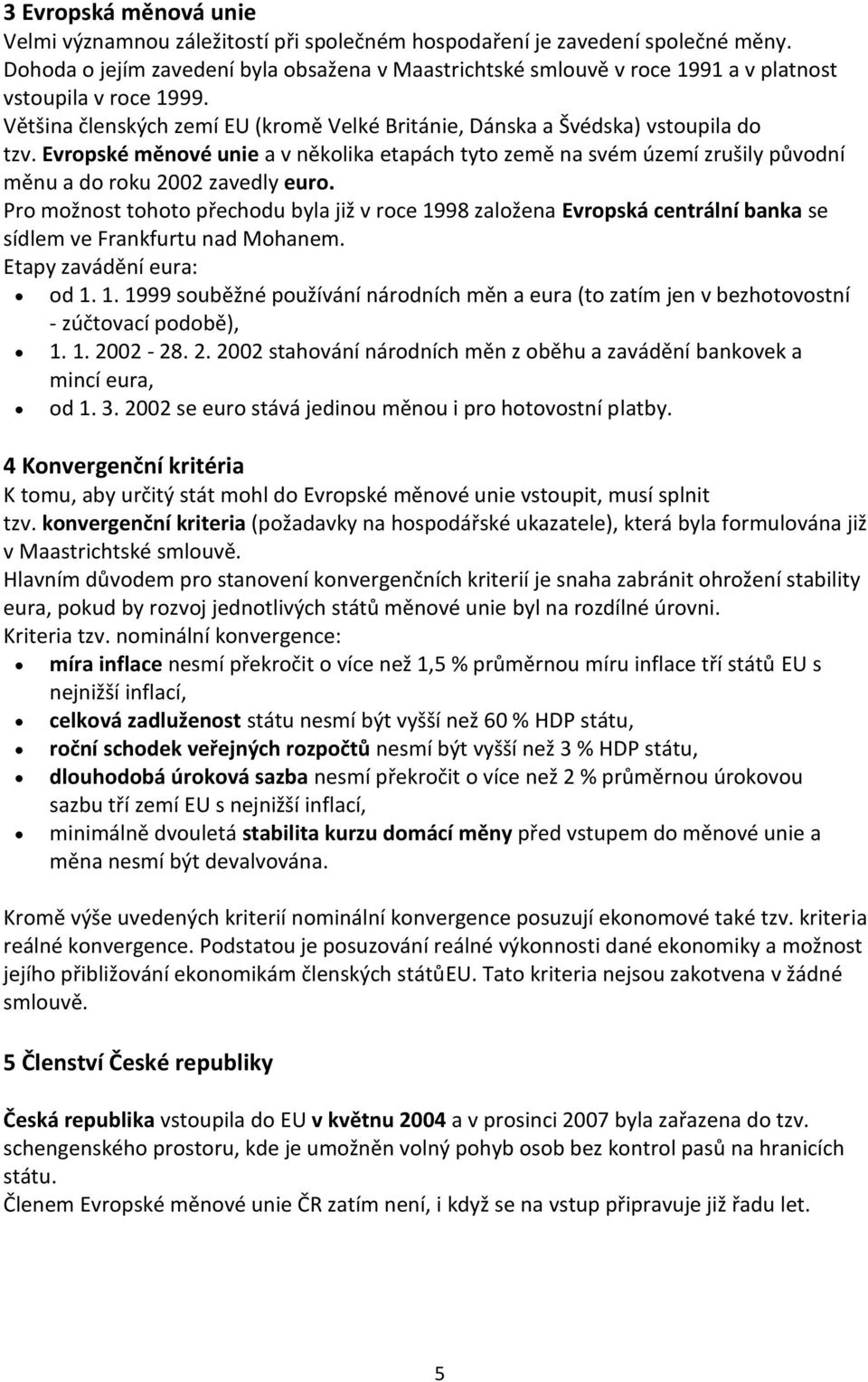 Evropské měnové unie a v několika etapách tyto země na svém území zrušily původní měnu a do roku 2002 zavedly euro.