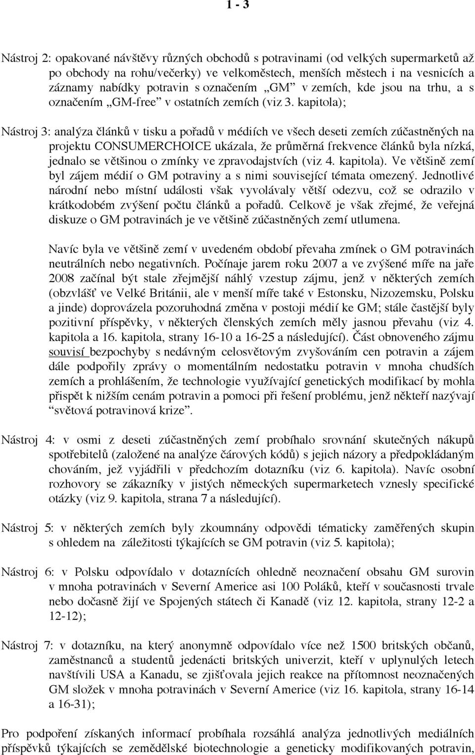 kapitola); Nástroj 3: analýza článků v tisku a pořadů v médiích ve všech deseti zemích zúčastněných na projektu CONSUMERCHOICE ukázala, že průměrná frekvence článků byla nízká, jednalo se většinou o