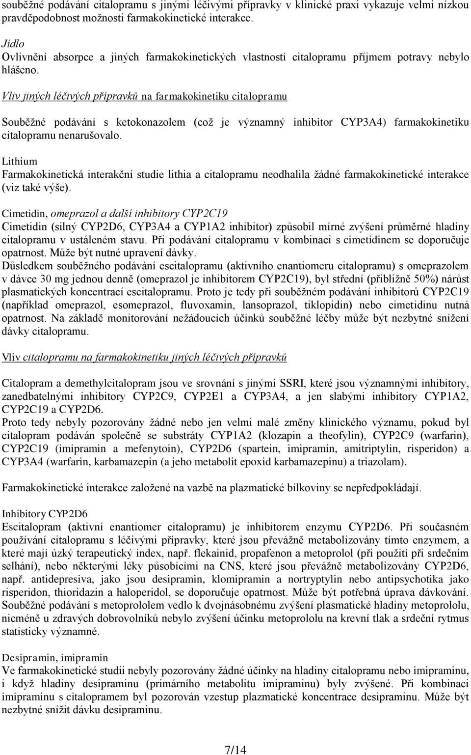 Vliv jiných léčivých přípravků na farmakokinetiku citalopramu Souběžné podávání s ketokonazolem (což je významný inhibitor CYP3A4) farmakokinetiku citalopramu nenarušovalo.