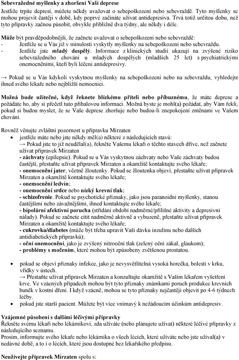 Může být pravděpodobnější, že začnete uvažovat o sebepoškození nebo sebevraždě: - Jestliže se u Vás již v minulosti vyskytly myšlenky na sebepoškození nebo sebevraždu. - Jestliže jste mladý dospělý.